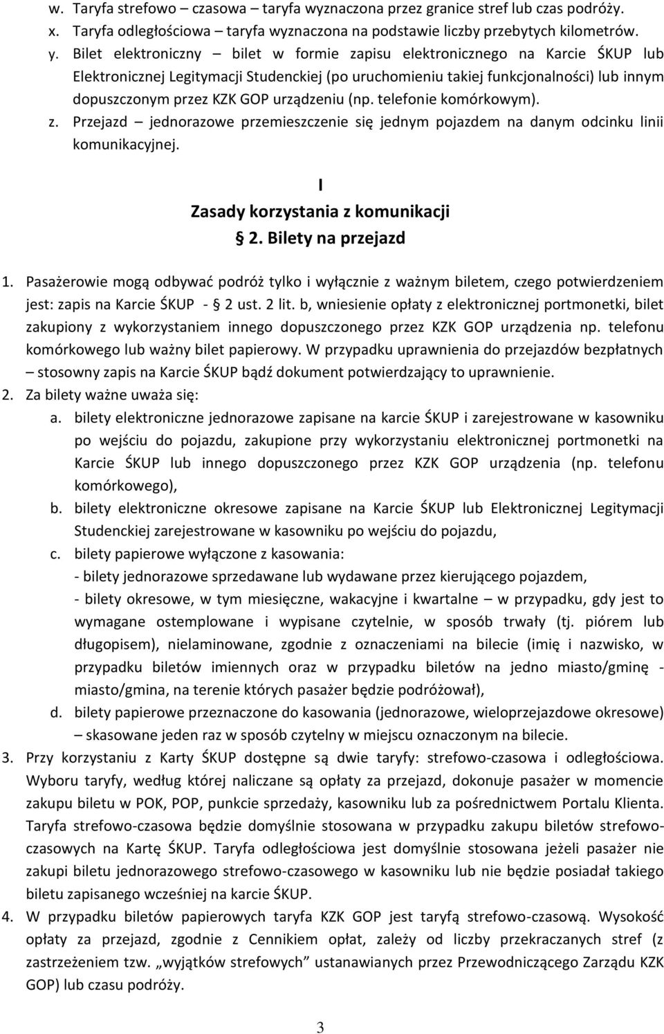 urządzeniu (np. telefonie komórkowym). z. Przejazd jednorazowe przemieszczenie się jednym pojazdem na danym odcinku linii komunikacyjnej. I Zasady korzystania z komunikacji 2. Bilety na przejazd 1.