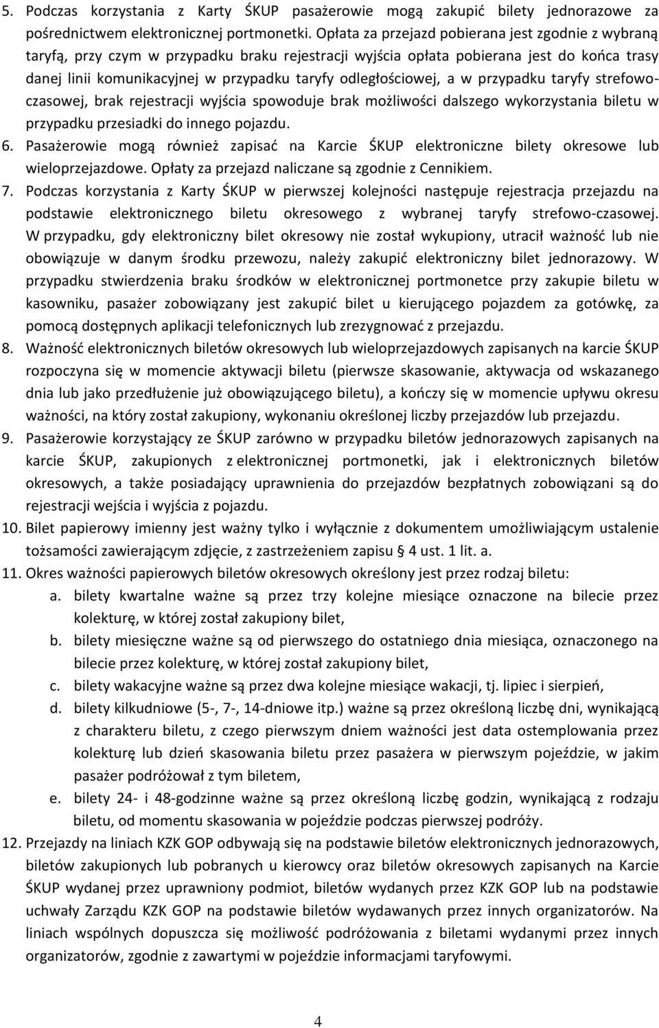 odległościowej, a w przypadku taryfy strefowoczasowej, brak rejestracji wyjścia spowoduje brak możliwości dalszego wykorzystania biletu w przypadku przesiadki do innego pojazdu. 6.