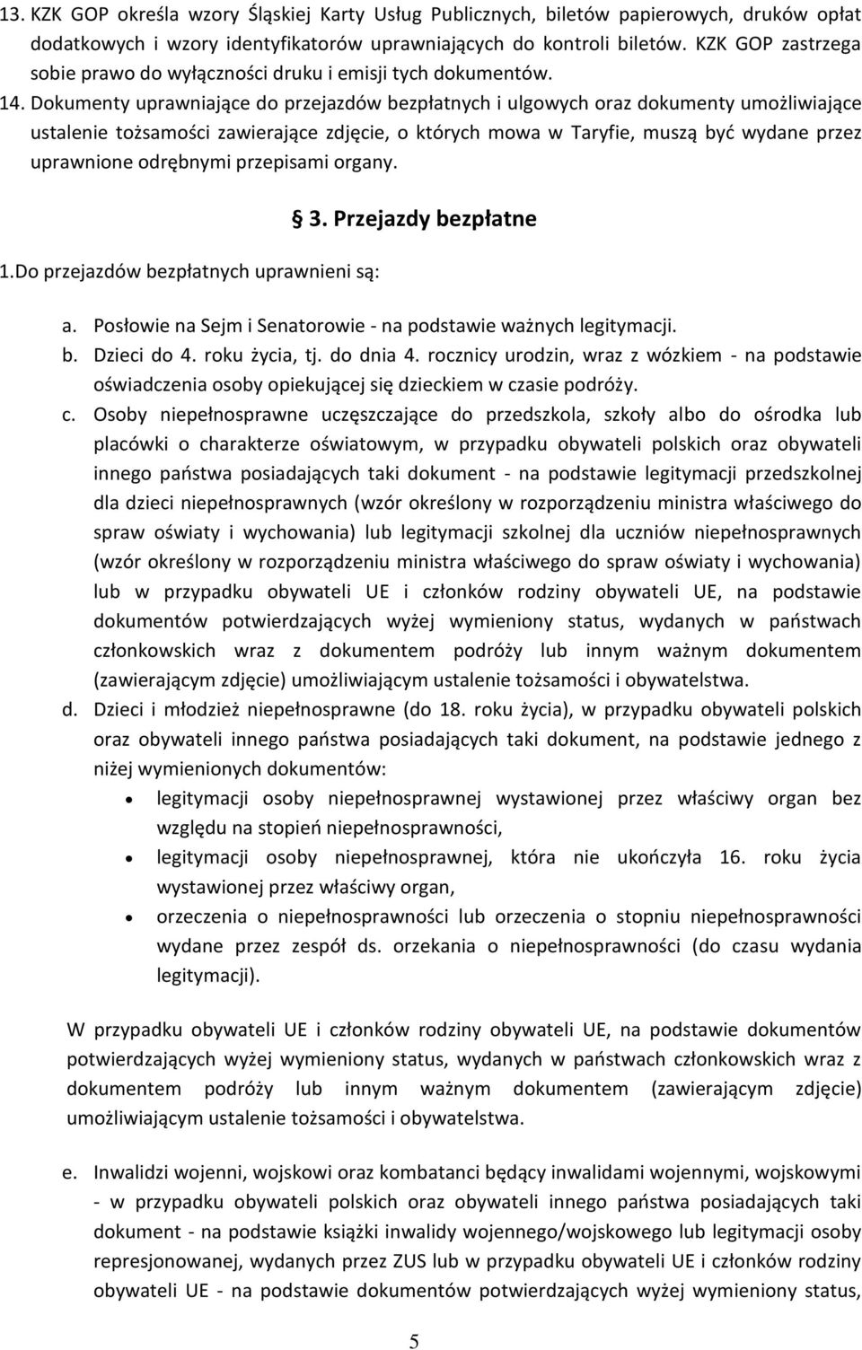 Dokumenty uprawniające do przejazdów bezpłatnych i ulgowych oraz dokumenty umożliwiające ustalenie tożsamości zawierające zdjęcie, o których mowa w Taryfie, muszą być wydane przez uprawnione