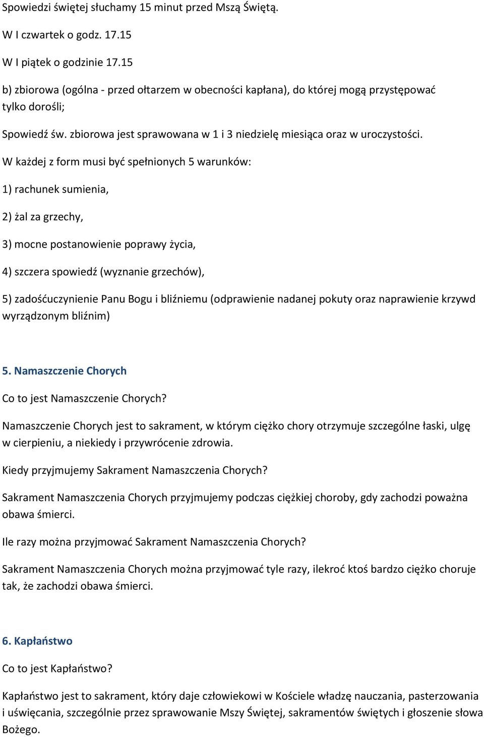 W każdej z form musi być spełnionych 5 warunków: 1) rachunek sumienia, 2) żal za grzechy, 3) mocne postanowienie poprawy życia, 4) szczera spowiedź (wyznanie grzechów), 5) zadośćuczynienie Panu Bogu