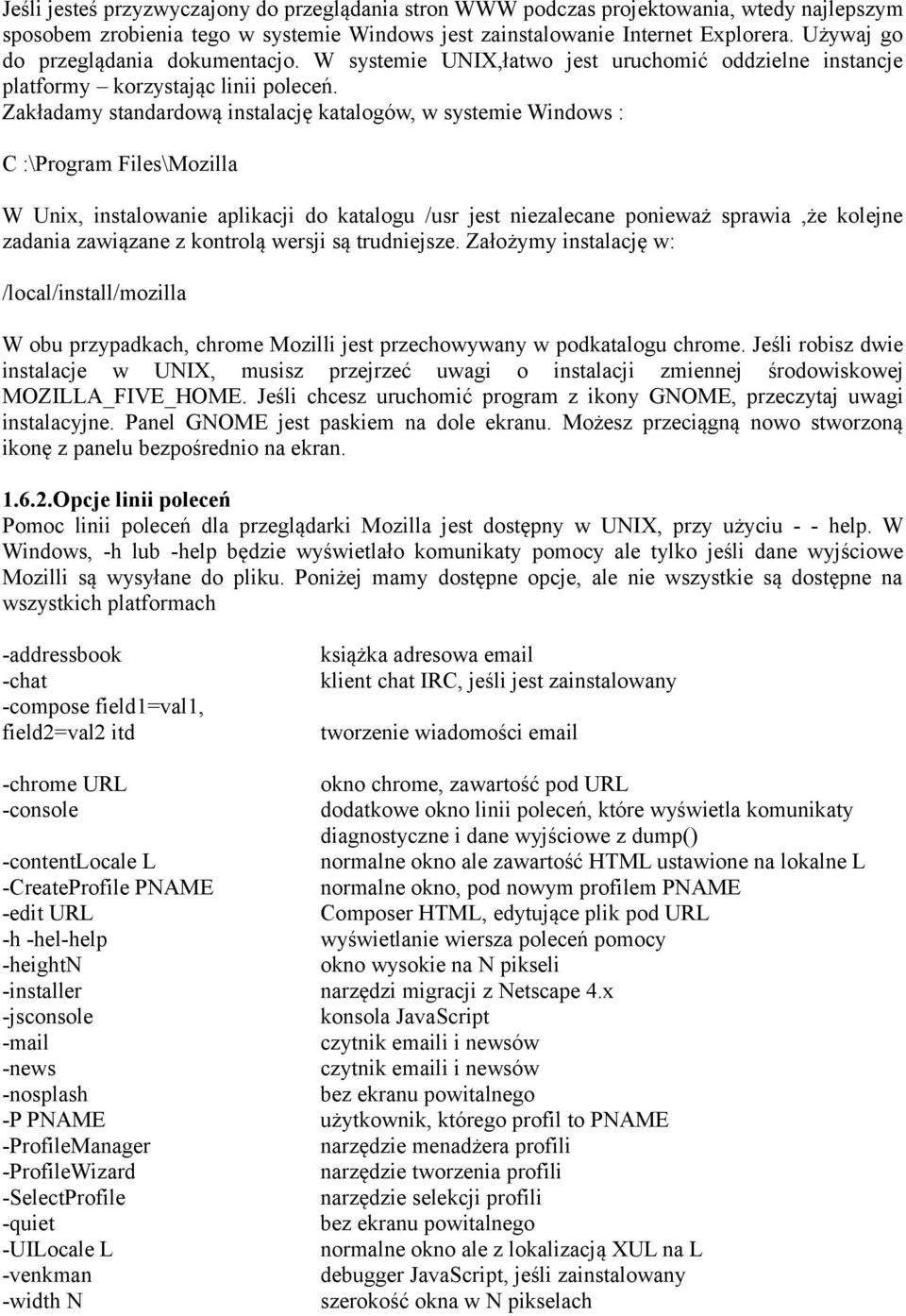 Zakładamy standardową instalację katalogów, w systemie Windows : C :\Program Files\Mozilla W Unix, instalowanie aplikacji do katalogu /usr jest niezalecane ponieważ sprawia,że kolejne zadania