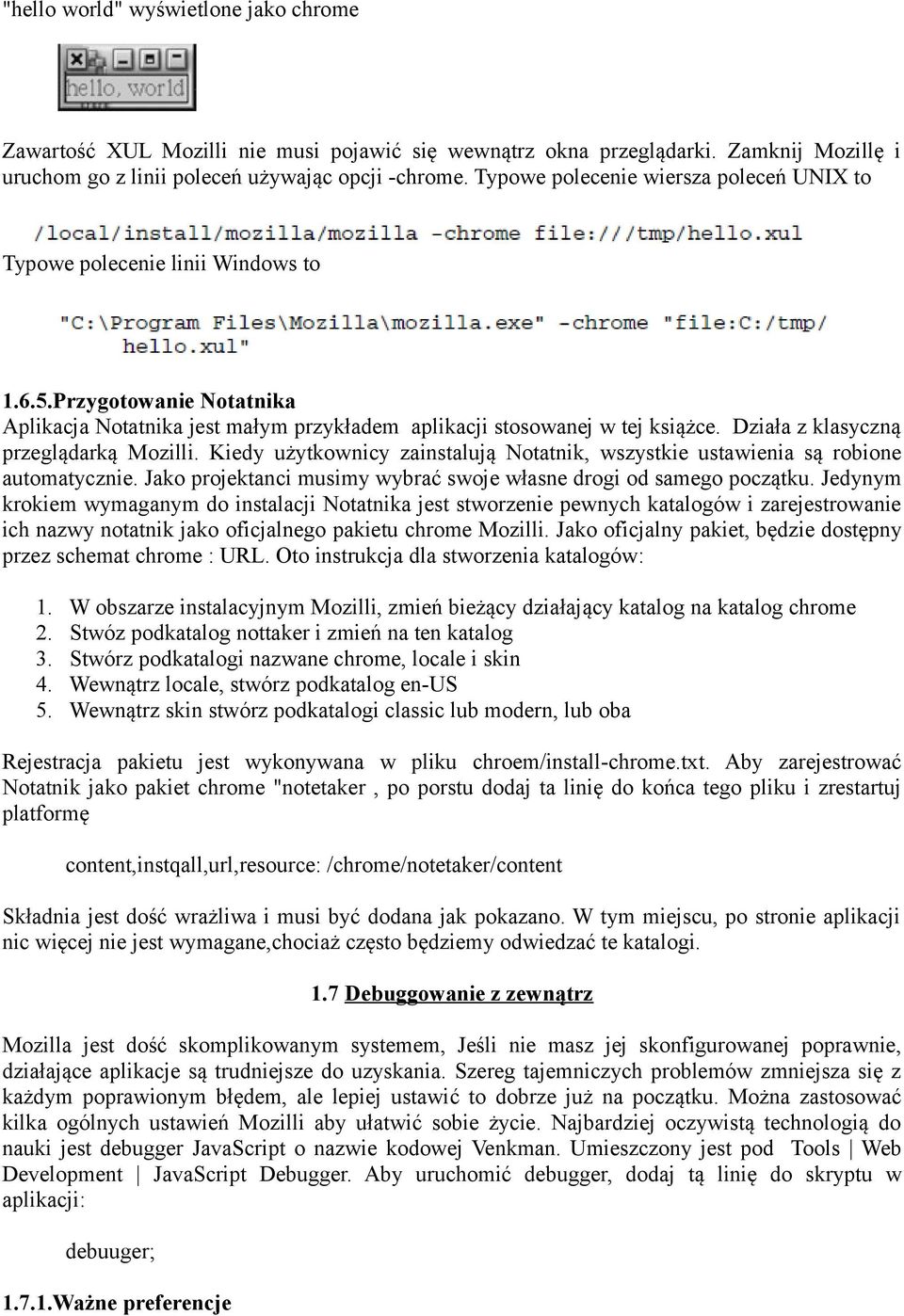 Działa z klasyczną przeglądarką Mozilli. Kiedy użytkownicy zainstalują Notatnik, wszystkie ustawienia są robione automatycznie. Jako projektanci musimy wybrać swoje własne drogi od samego początku.