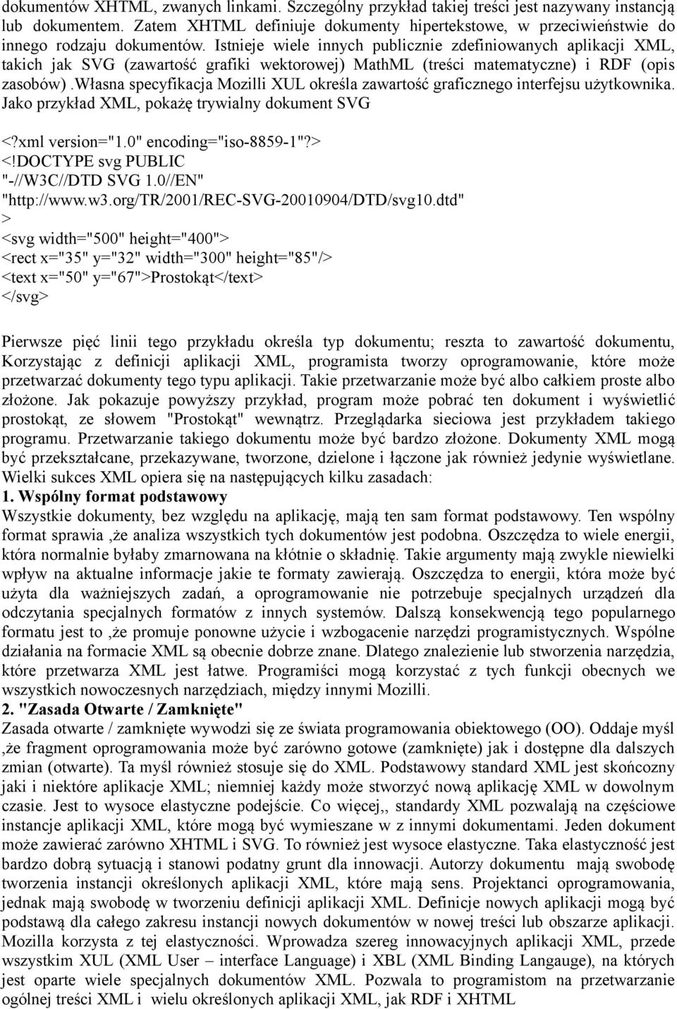 Istnieje wiele innych publicznie zdefiniowanych aplikacji XML, takich jak SVG (zawartość grafiki wektorowej) MathML (treści matematyczne) i RDF (opis zasobów).