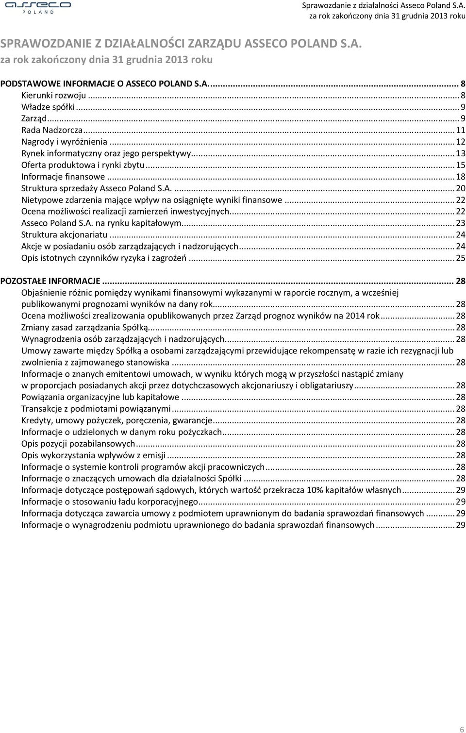 .. 18 Struktura sprzedaży Asseco Poland S.A.... 20 Nietypowe zdarzenia mające wpływ na osiągnięte wyniki finansowe... 22 Ocena możliwości realizacji zamierzeń inwestycyjnych... 22 Asseco Poland S.A. na rynku kapitałowym.