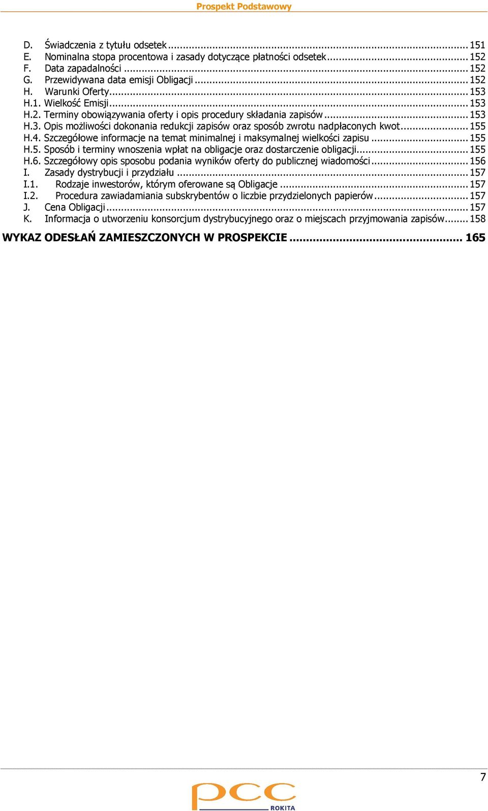 .. 155 H.4. Szczegółowe informacje na temat minimalnej i maksymalnej wielkości zapisu... 155 H.5. Sposób i terminy wnoszenia wpłat na obligacje oraz dostarczenie obligacji... 155 H.6.