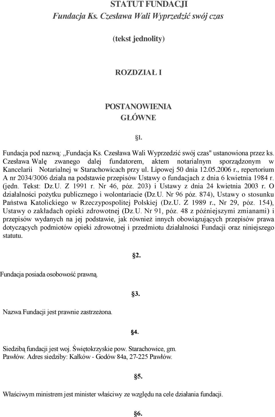 05.2006 r., repertorium A nr 2034/3006 działa na podstawie przepisów Ustawy o fundacjach z dnia 6 kwietnia 1984 r. (jedn. Tekst: Dz.U. Z 1991 r. Nr 46, póz. 203) i Ustawy z dnia 24 kwietnia 2003 r.