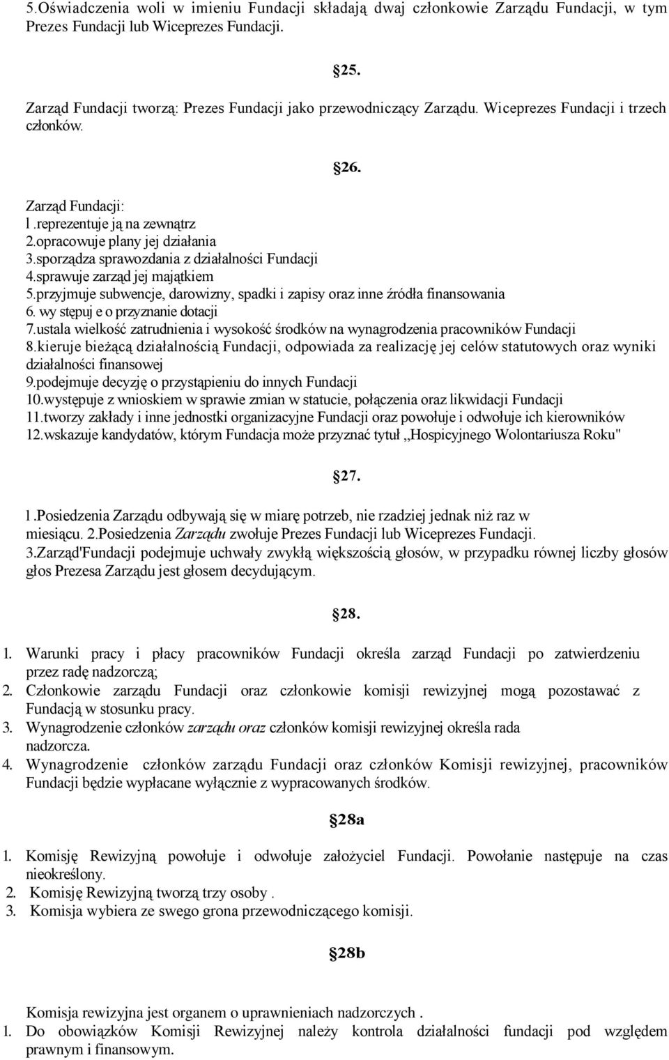 sporządza sprawozdania z działalności Fundacji 4.sprawuje zarząd jej majątkiem 5.przyjmuje subwencje, darowizny, spadki i zapisy oraz inne źródła finansowania 6. wy stępuj e o przyznanie dotacji 7.