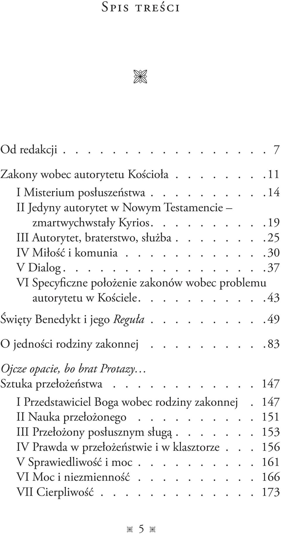 ..........43 Święty Benedykt i jego Reguła..........49 O jedności rodziny zakonnej..........83 Ojcze opacie, bo brat Protazy Sztuka przełożeństwa............ 147 I Przedstawiciel Boga wobec rodziny zakonnej.