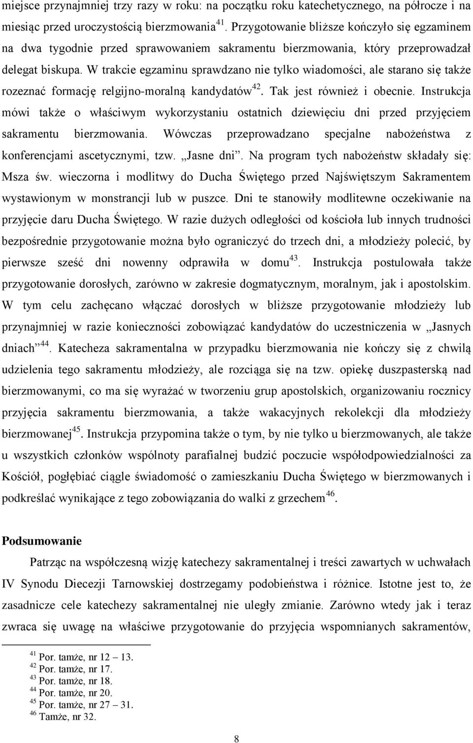 W trakcie egzaminu sprawdzano nie tylko wiadomości, ale starano się także rozeznać formację relgijno-moralną kandydatów 42. Tak jest również i obecnie.