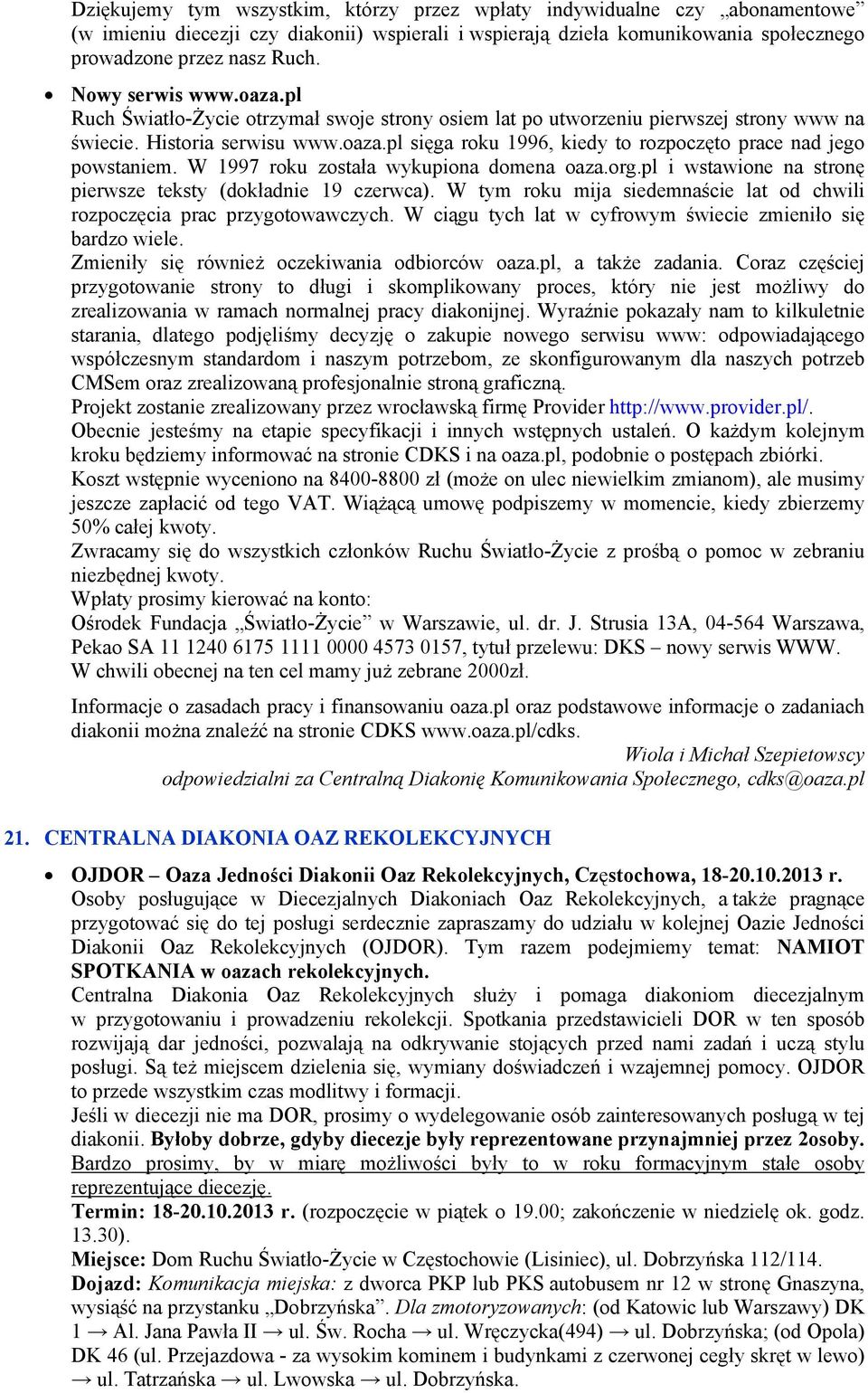 W 1997 roku została wykupiona domena oaza.org.pl i wstawione na stronę pierwsze teksty (dokładnie 19 czerwca). W tym roku mija siedemnaście lat od chwili rozpoczęcia prac przygotowawczych.