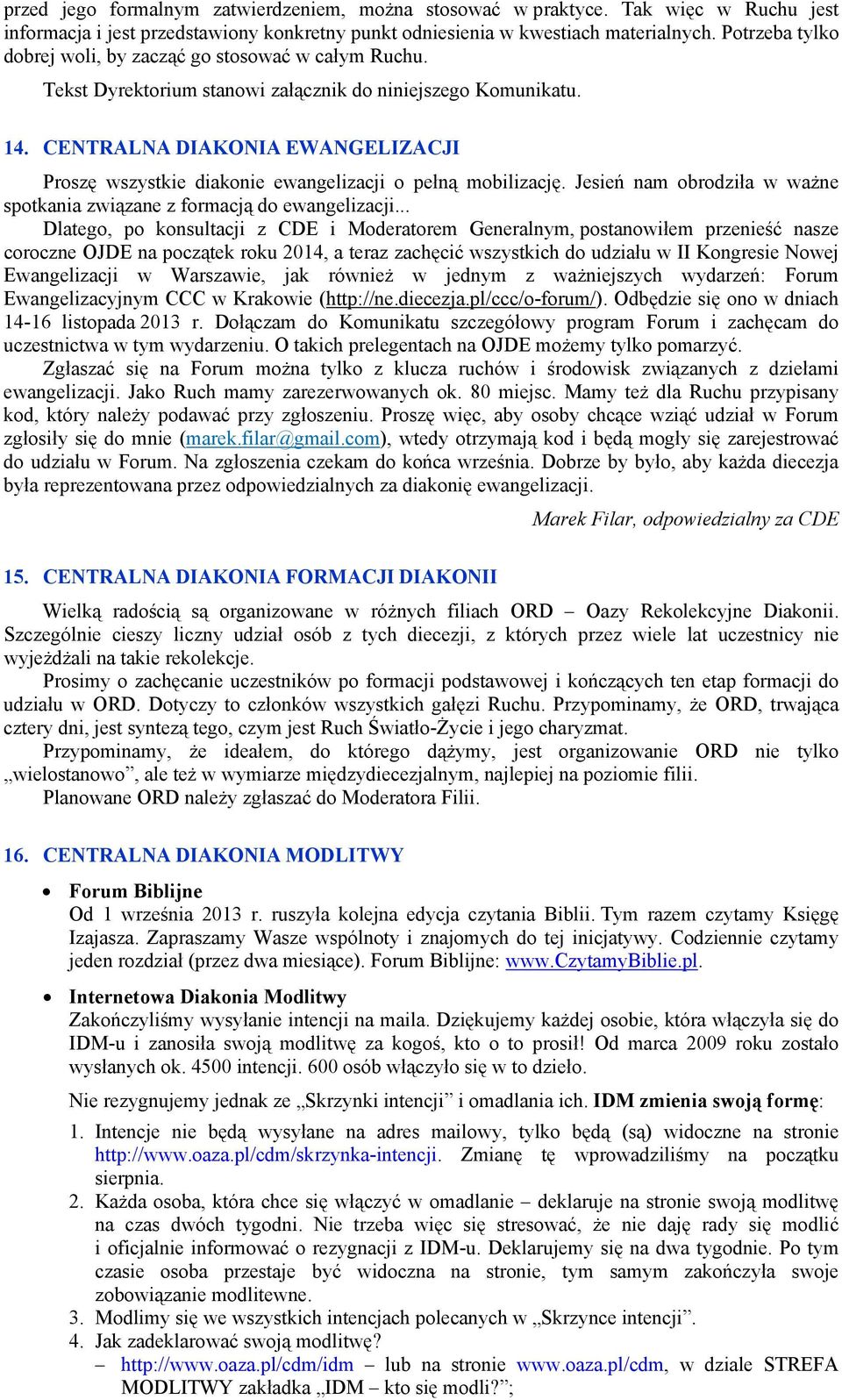 CENTRALNA DIAKONIA EWANGELIZACJI Proszę wszystkie diakonie ewangelizacji o pełną mobilizację. Jesień nam obrodziła w ważne spotkania związane z formacją do ewangelizacji.