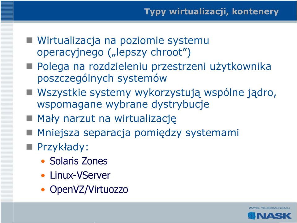 systemy wykorzystują wspólne jądro, wspomagane wybrane dystrybucje Mały narzut na