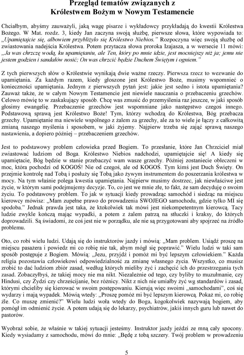 Potem przytacza słowa proroka Izajasza, a w wersecie 11 mówi: Ja was chrzczę wodą, ku upamiętaniu, ale Ten, który po mnie idzie, jest mocniejszy niż ja; jemu nie jestem godzien i sandałów nosić; On