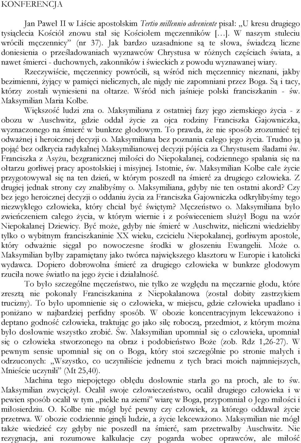 Jak bardzo uzasadnione są te słowa, świadczą liczne doniesienia o prześladowaniach wyznawców Chrystusa w różnych częściach świata, a nawet śmierci - duchownych, zakonników i świeckich z powodu