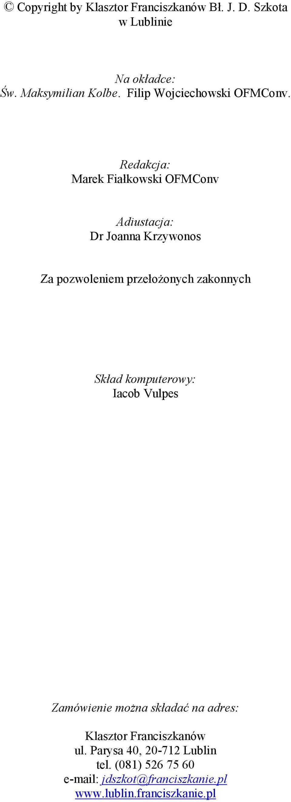 Redakcja: Marek Fiałkowski OFMConv Adiustacja: Dr Joanna Krzywonos Za pozwoleniem przełożonych zakonnych