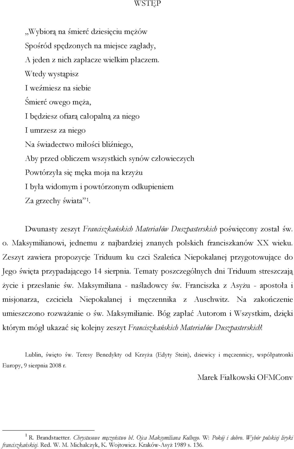 Powtórzyła się męka moja na krzyżu I była widomym i powtórzonym odkupieniem Za grzechy świata 1. Dwunasty zeszyt Franciszkańskich Materiałów Duszpasterskich poświęcony został św. o. Maksymilianowi, jednemu z najbardziej znanych polskich franciszkanów XX wieku.