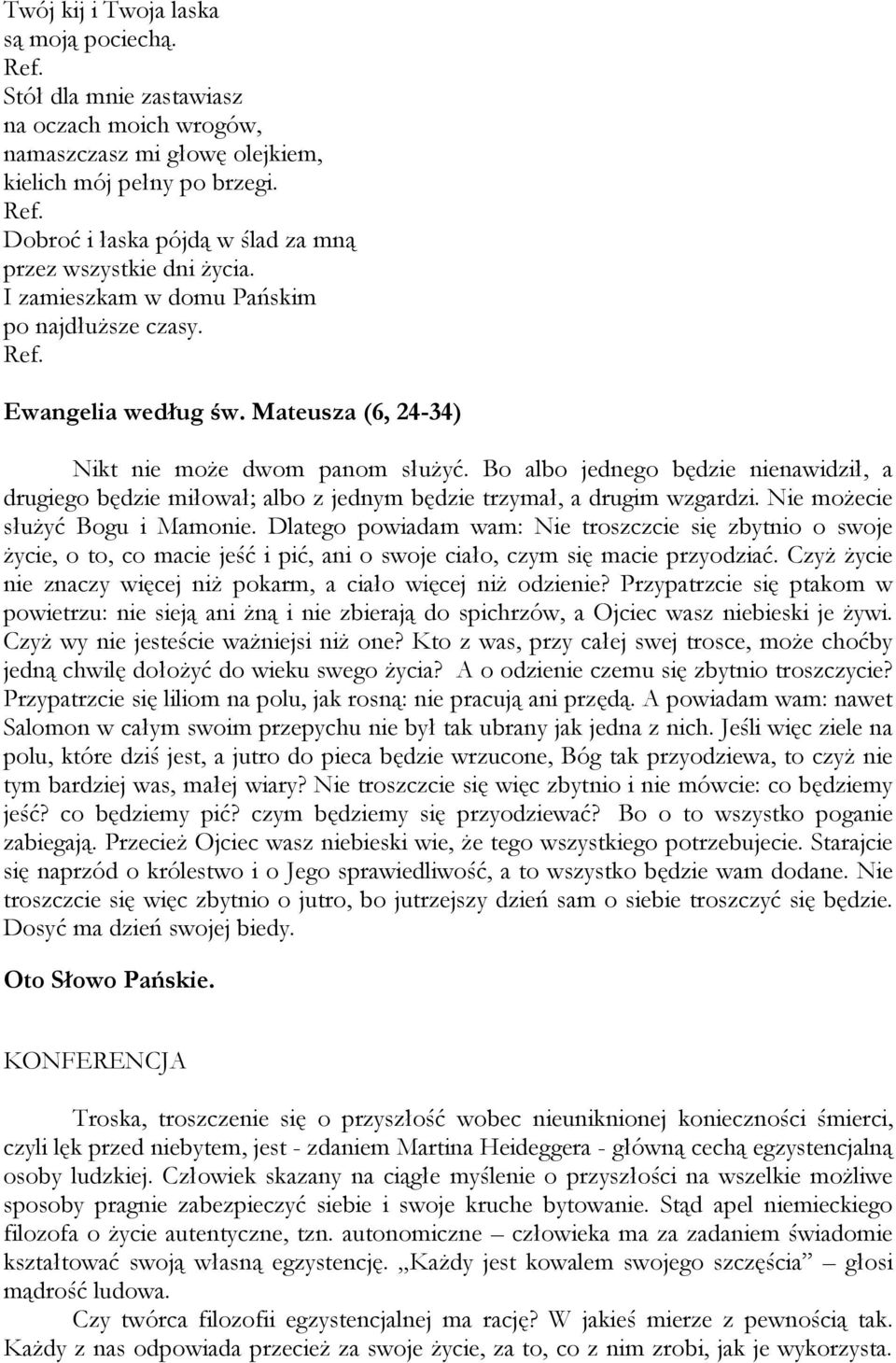 Bo albo jednego będzie nienawidził, a drugiego będzie miłował; albo z jednym będzie trzymał, a drugim wzgardzi. Nie możecie służyć Bogu i Mamonie.