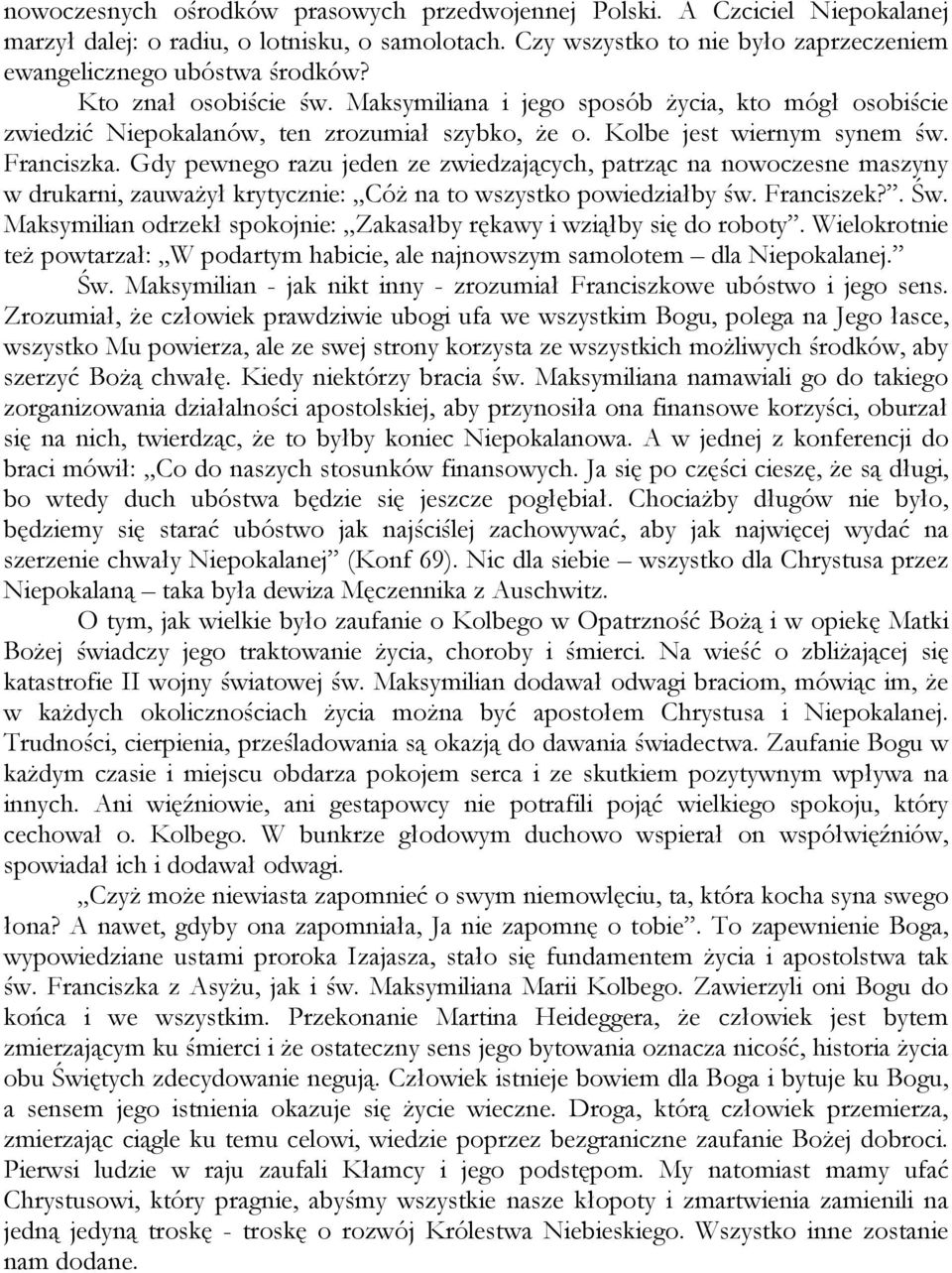 Gdy pewnego razu jeden ze zwiedzających, patrząc na nowoczesne maszyny w drukarni, zauważył krytycznie: Cóż na to wszystko powiedziałby św. Franciszek?. Św.