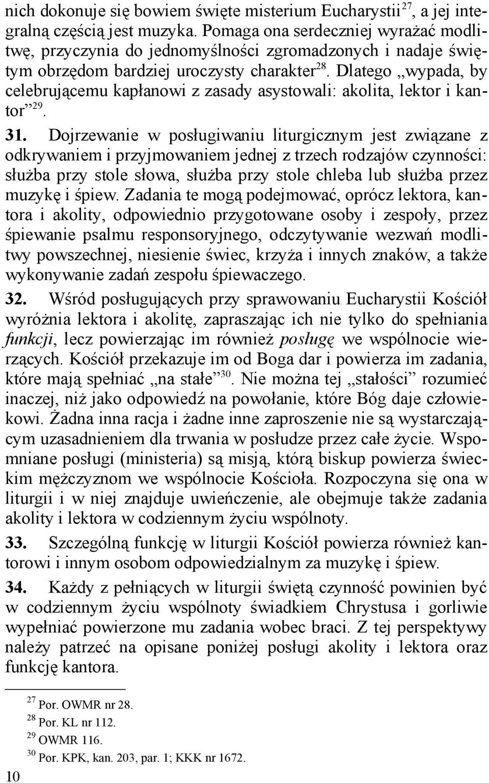 Dlatego wypada, by celebrującemu kapłanowi z zasady asystowali: akolita, lektor i kantor 29. 31.