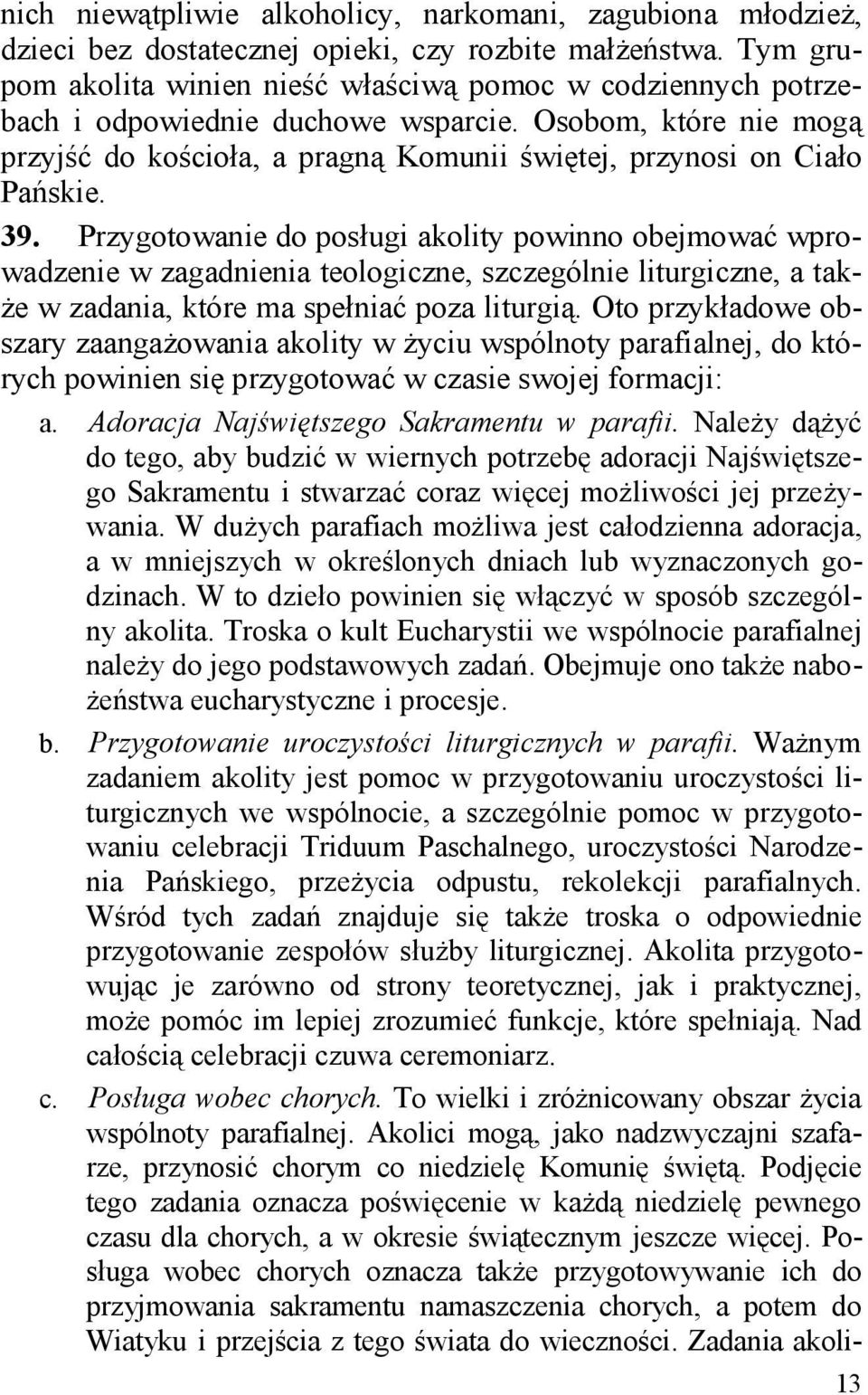 39. Przygotowanie do posługi akolity powinno obejmować wprowadzenie w zagadnienia teologiczne, szczególnie liturgiczne, a także w zadania, które ma spełniać poza liturgią.