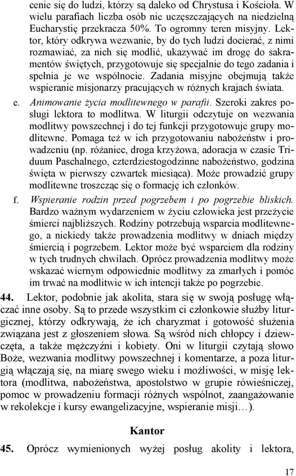 wspólnocie. Zadania misyjne obejmują także wspieranie misjonarzy pracujących w różnych krajach świata. e. Animowanie życia modlitewnego w parafii. Szeroki zakres posługi lektora to modlitwa.