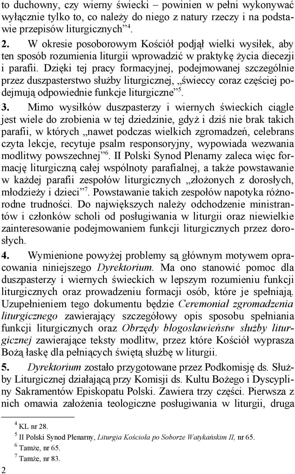 Dzięki tej pracy formacyjnej, podejmowanej szczególnie przez duszpasterstwo służby liturgicznej, świeccy coraz częściej podejmują odpowiednie funkcje liturgiczne 5. 3.