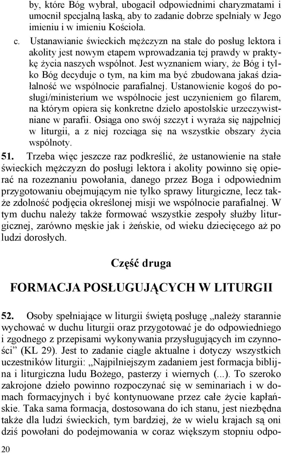 Ustanowienie kogoś do posługi/ministerium we wspólnocie jest uczynieniem go filarem, na którym opiera się konkretne dzieło apostolskie urzeczywistniane w parafii.