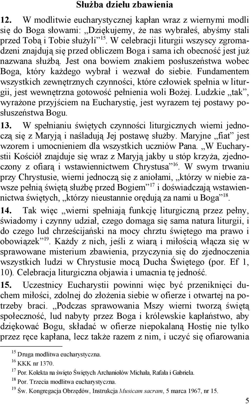 Jest ona bowiem znakiem posłuszeństwa wobec Boga, który każdego wybrał i wezwał do siebie.