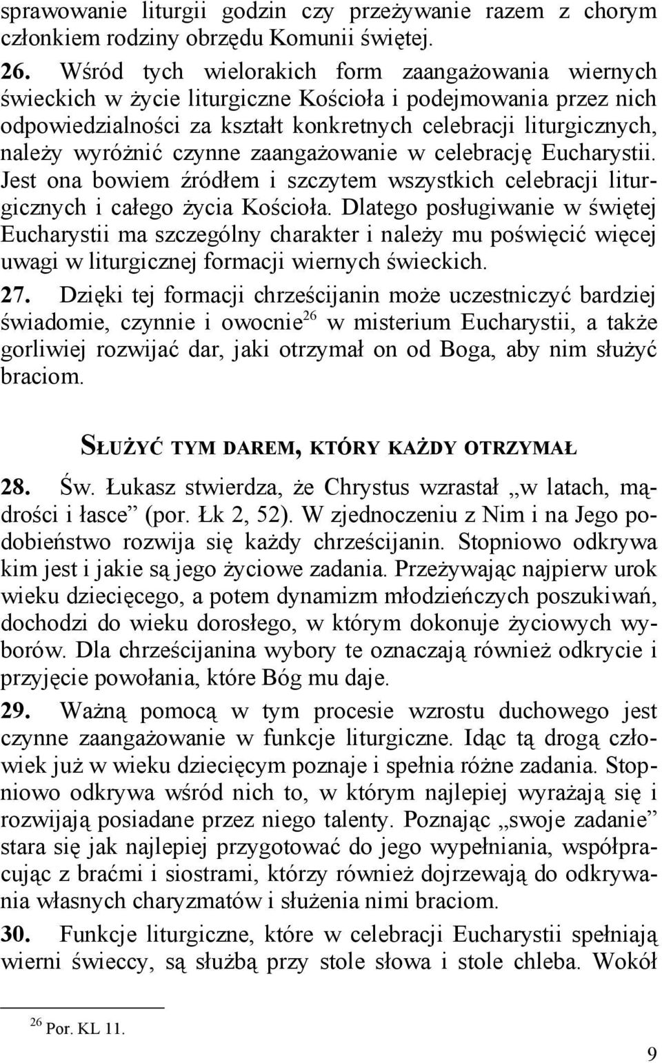 czynne zaangażowanie w celebrację Eucharystii. Jest ona bowiem źródłem i szczytem wszystkich celebracji liturgicznych i całego życia Kościoła.