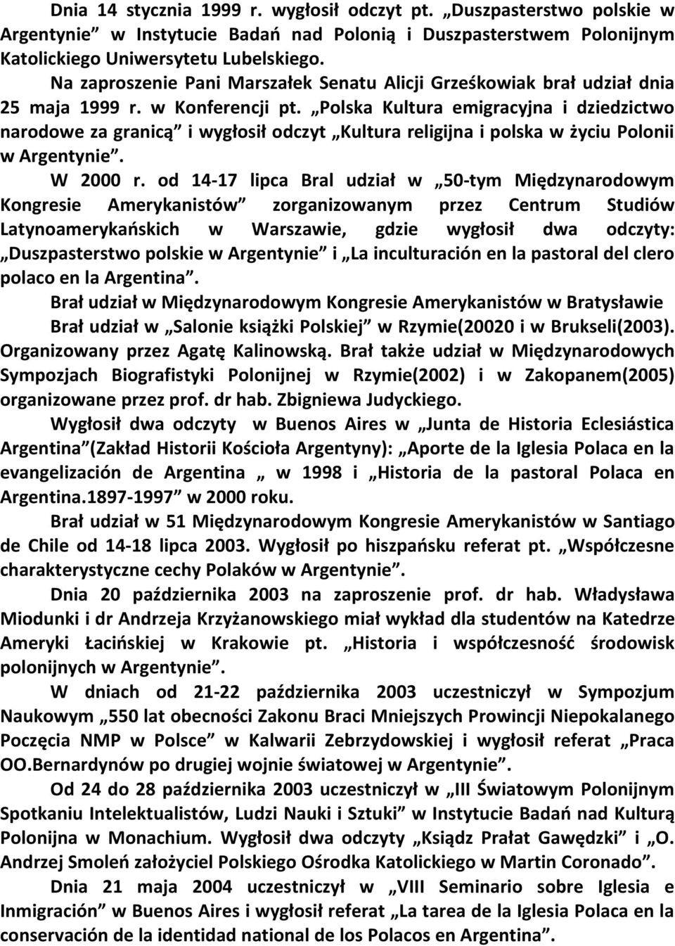 Polska Kultura emigracyjna i dziedzictwo narodowe za granicą i wygłosił odczyt Kultura religijna i polska w życiu Polonii w Argentynie. W 2000 r.