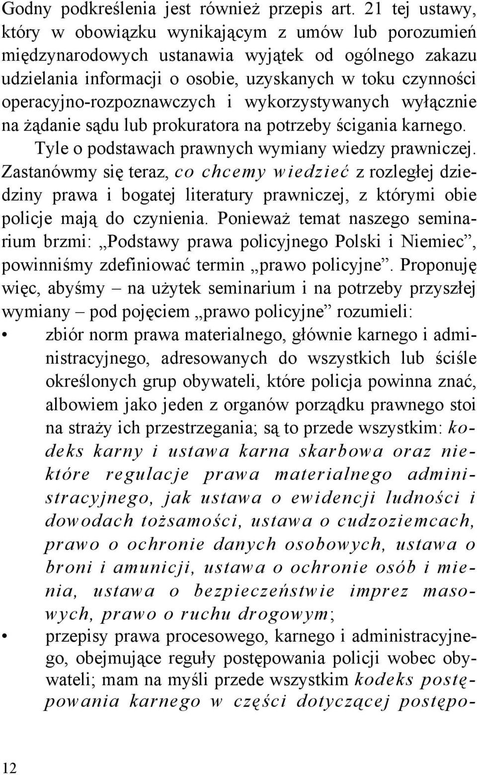 operacyjno-rozpoznawczych i wykorzystywanych wyłącznie na żądanie sądu lub prokuratora na potrzeby ścigania karnego. Tyle o podstawach prawnych wymiany wiedzy prawniczej.