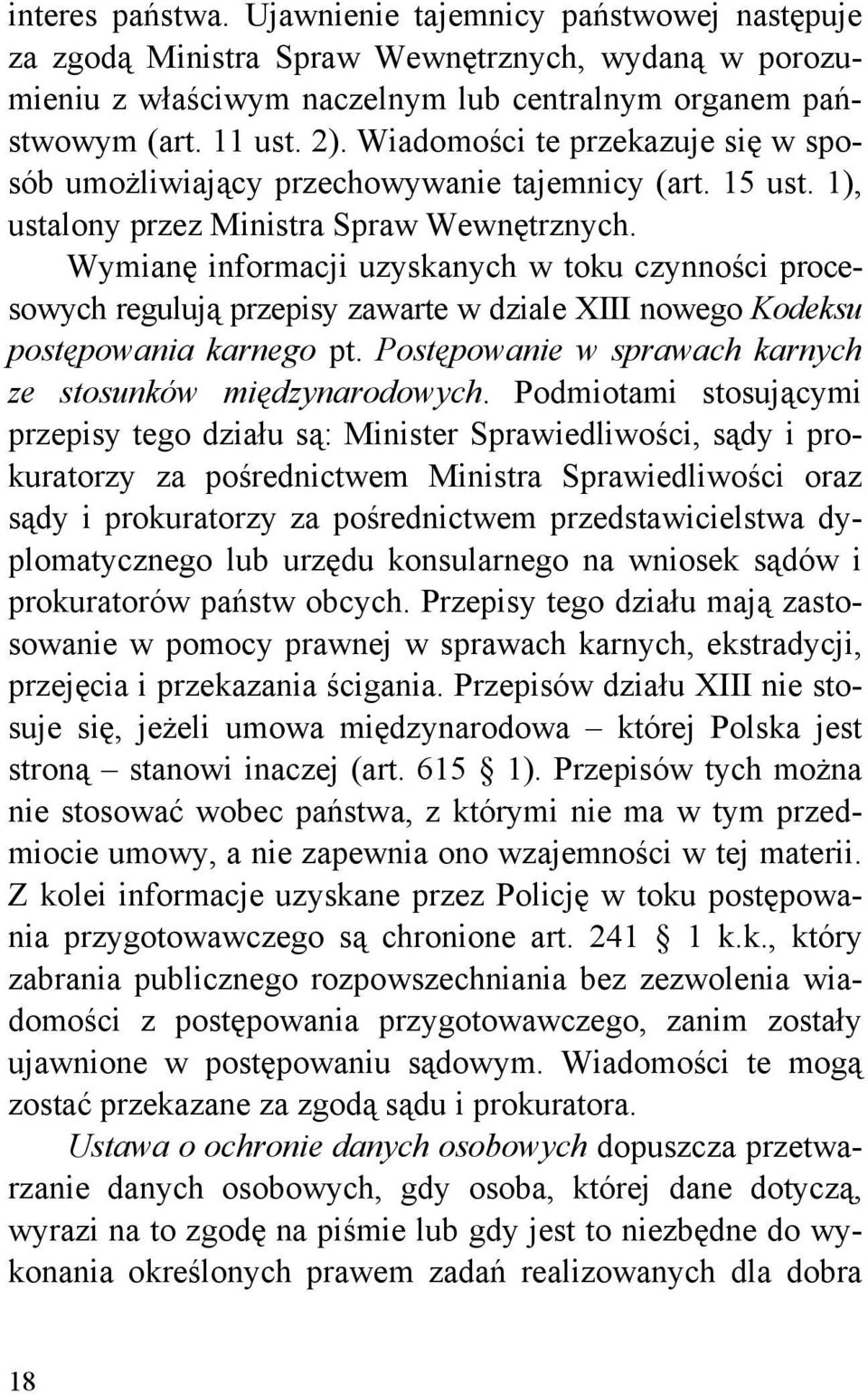 Wymianę informacji uzyskanych w toku czynności procesowych regulują przepisy zawarte w dziale XIII nowego Kodeksu postępowania karnego pt.