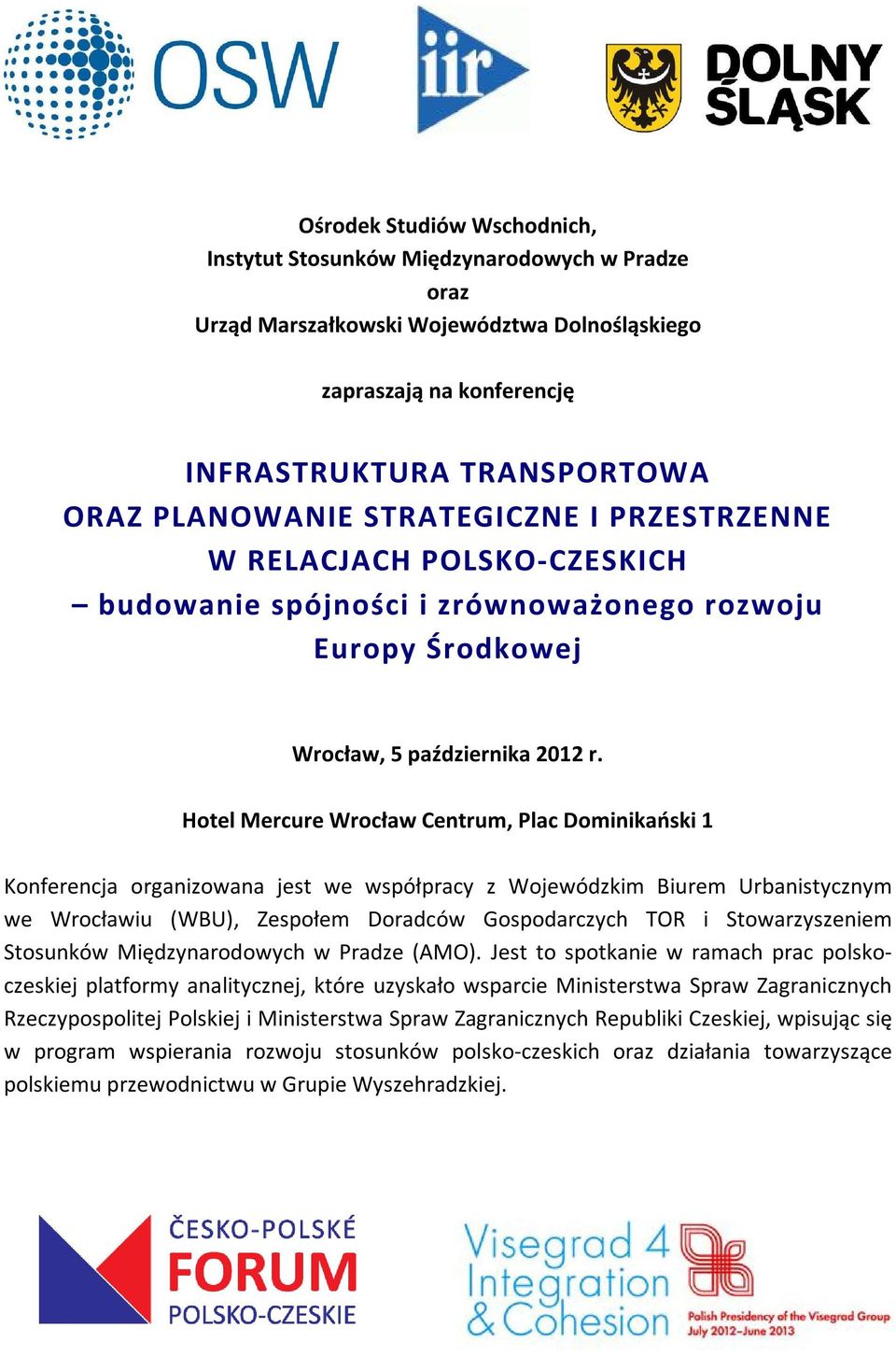 Hotel Mercure Wrocław Centrum, Plac Dominikański 1 Konferencja organizowana jest we współpracy z Wojewódzkim Biurem Urbanistycznym we Wrocławiu (WBU), Zespołem Doradców Gospodarczych TOR i