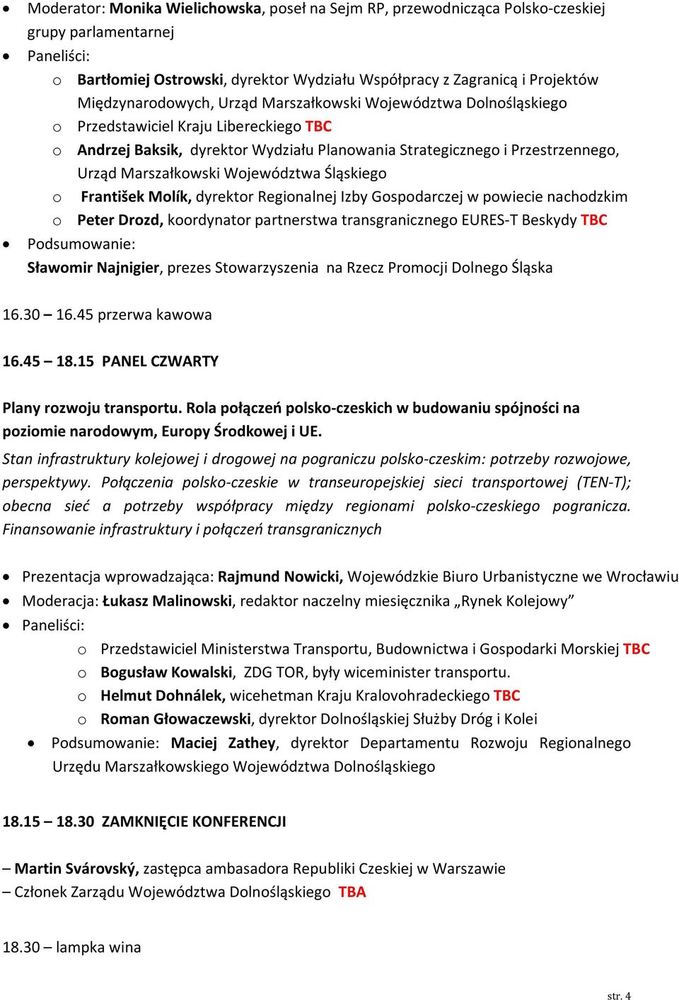 Śląskiego o František Molík, dyrektor Regionalnej Izby Gospodarczej w powiecie nachodzkim o Peter Drozd, koordynator partnerstwa transgranicznego EURES-T Beskydy TBC Podsumowanie: Sławomir Najnigier,