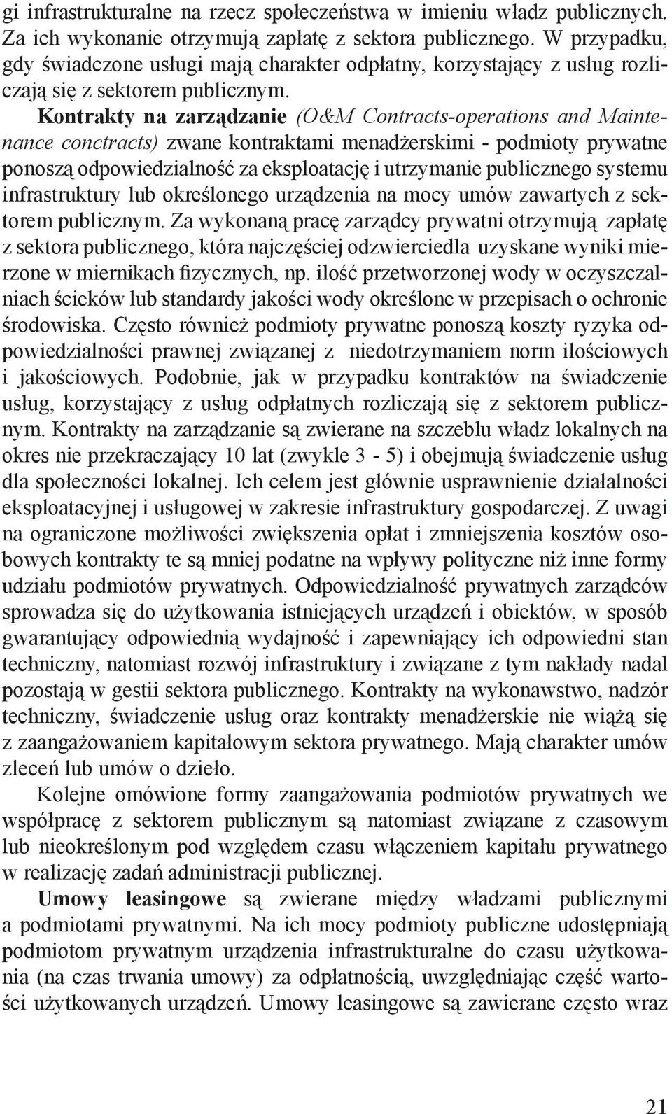 Kontrakty na zarządzanie (O&M Contracts-operations and Maintenance conctracts) zwane kontraktami menadżerskimi - podmioty prywatne ponoszą odpowiedzialność za eksploatację i utrzymanie publicznego