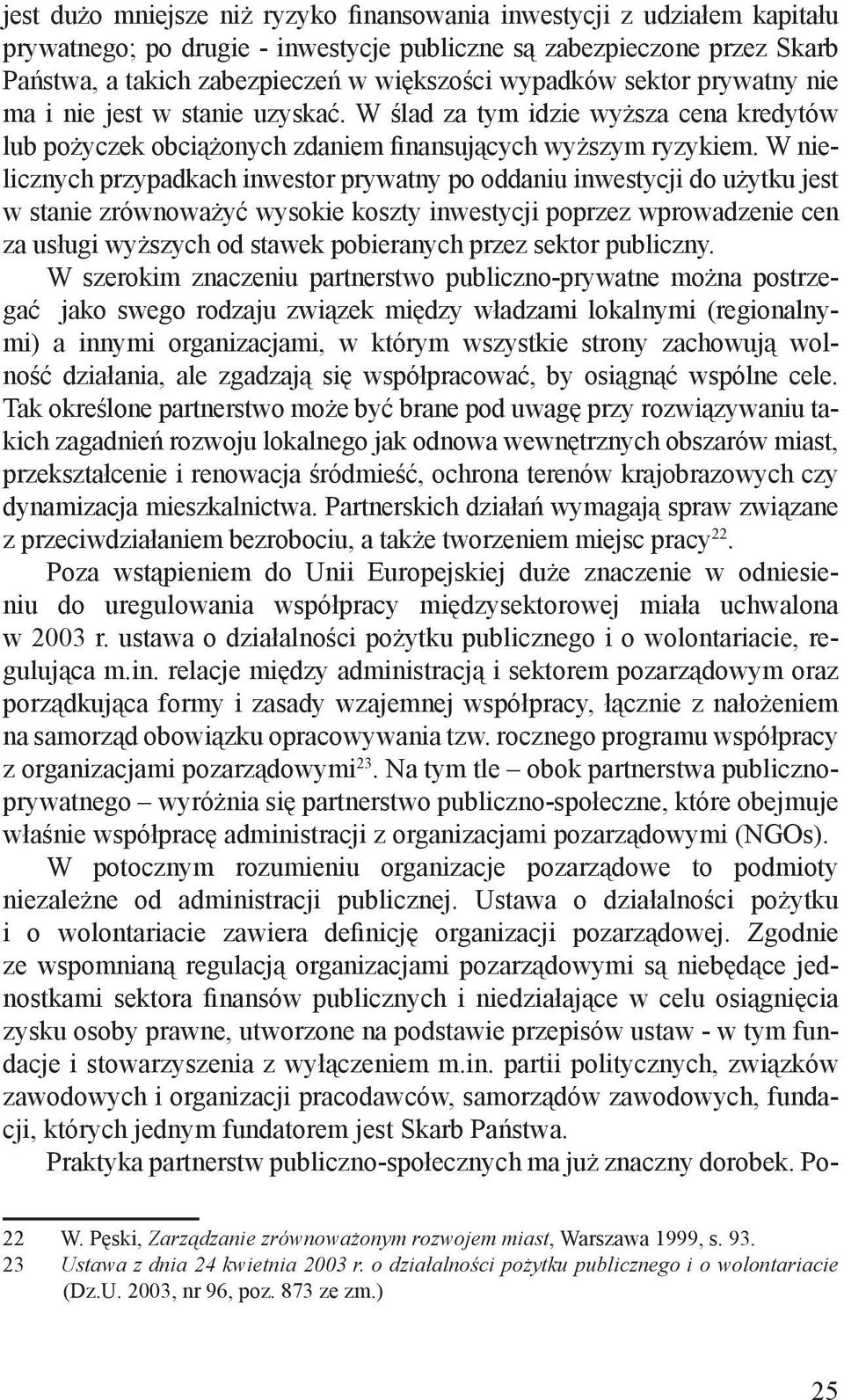 W nielicznych przypadkach inwestor prywatny po oddaniu inwestycji do użytku jest w stanie zrównoważyć wysokie koszty inwestycji poprzez wprowadzenie cen za usługi wyższych od stawek pobieranych przez