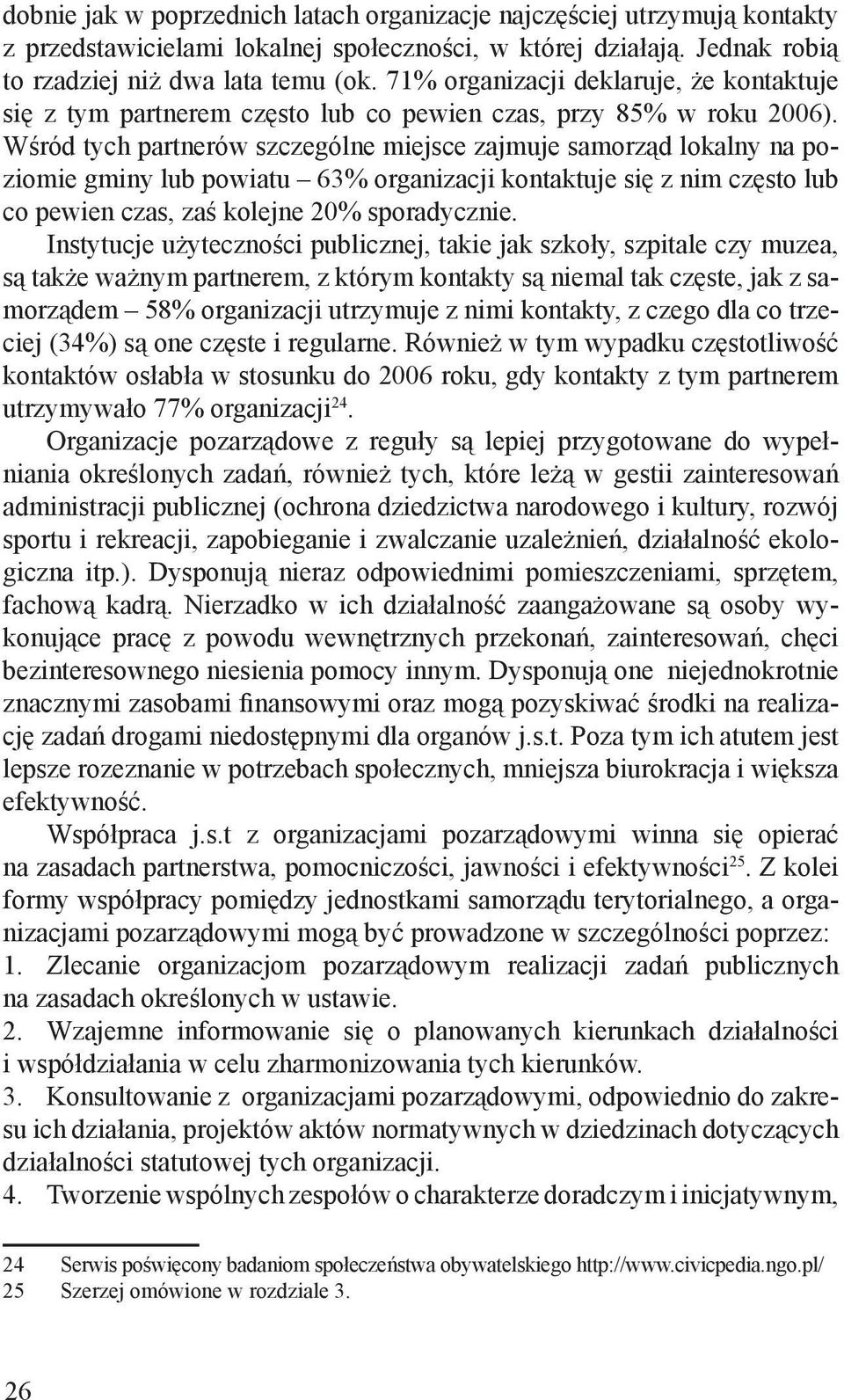 Wśród tych partnerów szczególne miejsce zajmuje samorząd lokalny na poziomie gminy lub powiatu 63% organizacji kontaktuje się z nim często lub co pewien czas, zaś kolejne 20% sporadycznie.