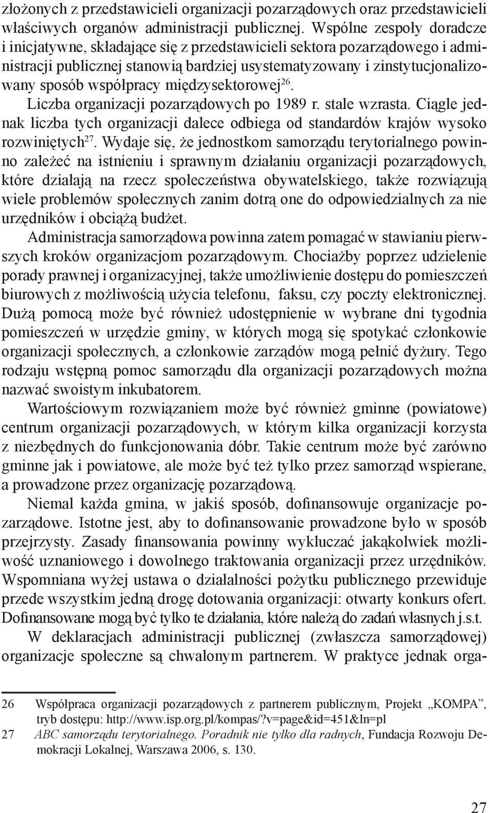 międzysektorowej 26. Liczba organizacji pozarządowych po 1989 r. stale wzrasta. Ciągle jednak liczba tych organizacji dalece odbiega od standardów krajów wysoko rozwiniętych 27.