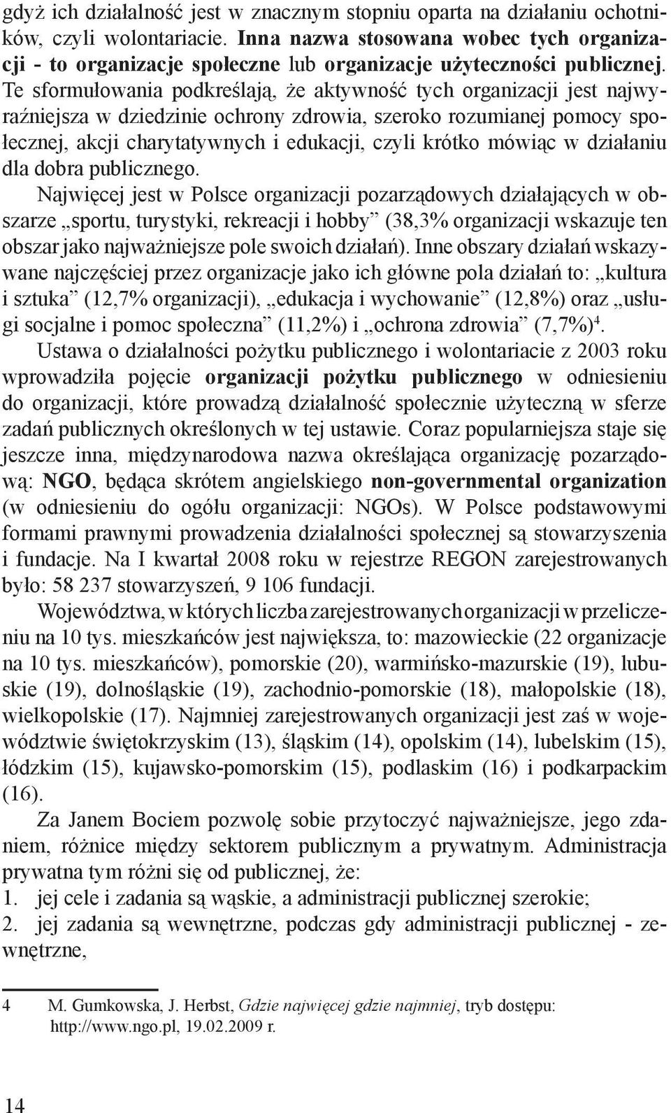 Te sformułowania podkreślają, że aktywność tych organizacji jest najwyraźniejsza w dziedzinie ochrony zdrowia, szeroko rozumianej pomocy społecznej, akcji charytatywnych i edukacji, czyli krótko