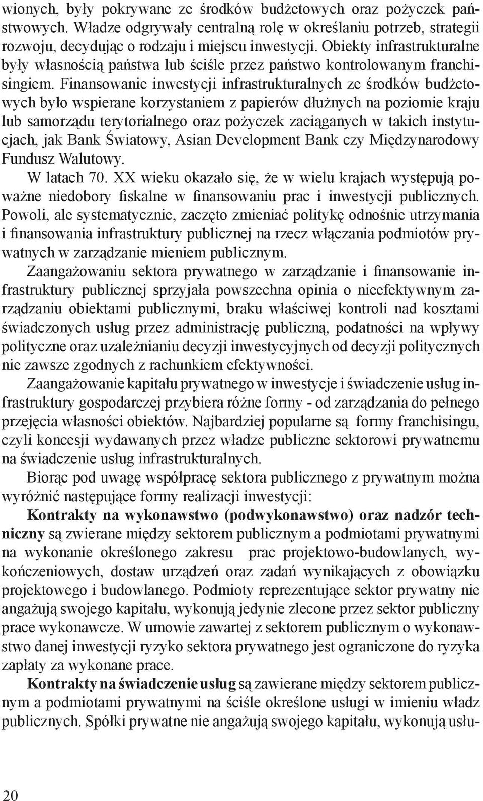 Finansowanie inwestycji infrastrukturalnych ze środków budżetowych było wspierane korzystaniem z papierów dłużnych na poziomie kraju lub samorządu terytorialnego oraz pożyczek zaciąganych w takich