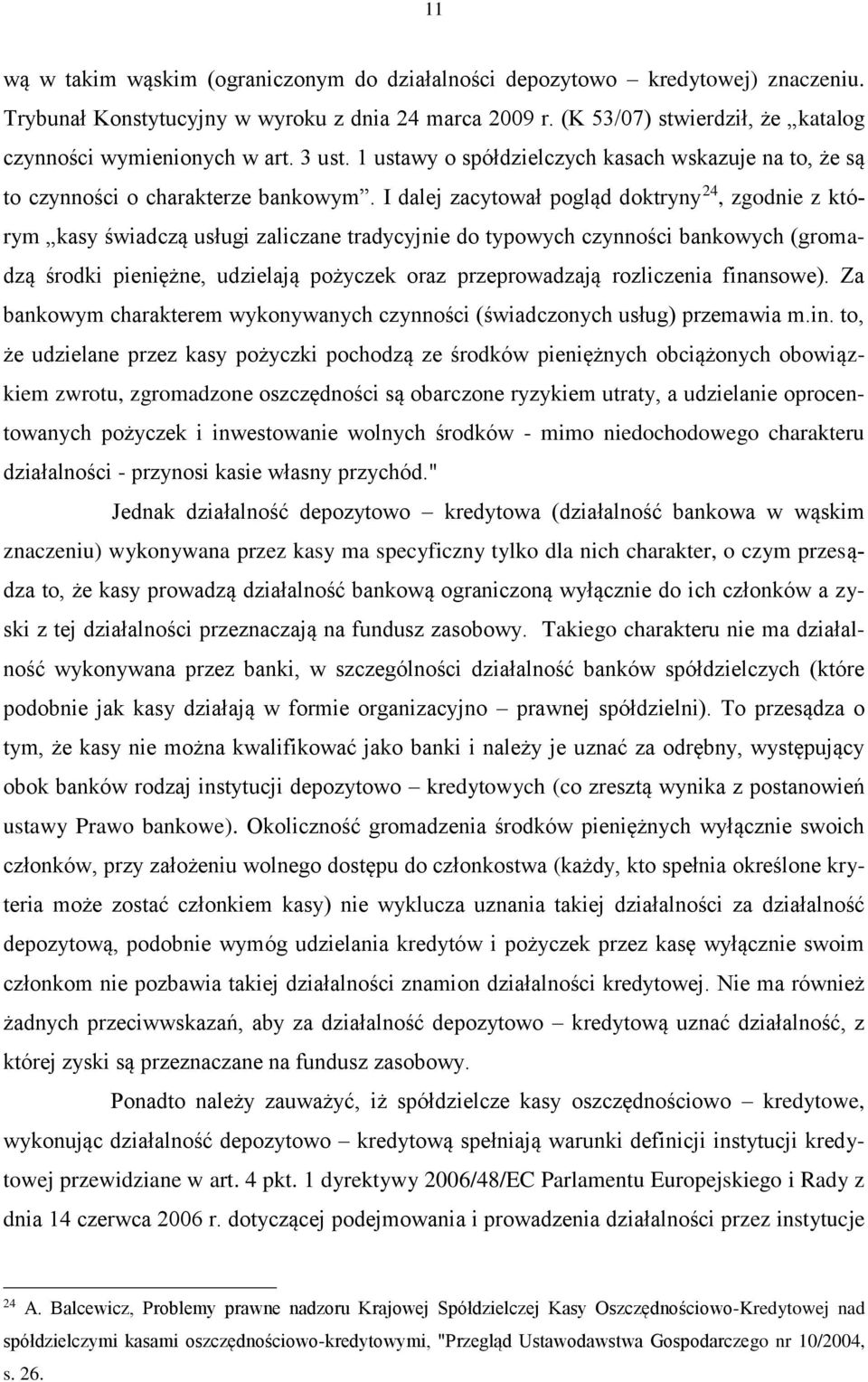 I dalej zacytował pogląd doktryny 24, zgodnie z którym kasy świadczą usługi zaliczane tradycyjnie do typowych czynności bankowych (gromadzą środki pieniężne, udzielają pożyczek oraz przeprowadzają