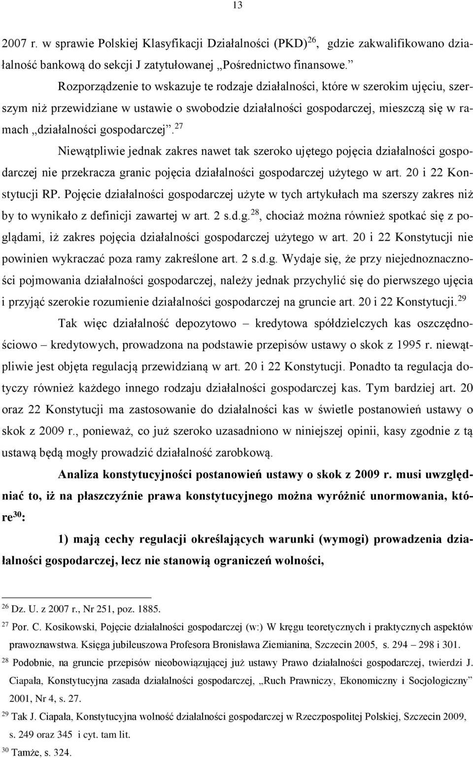 27 Niewątpliwie jednak zakres nawet tak szeroko ujętego pojęcia działalności gospodarczej nie przekracza granic pojęcia działalności gospodarczej użytego w art. 20 i 22 Konstytucji RP.