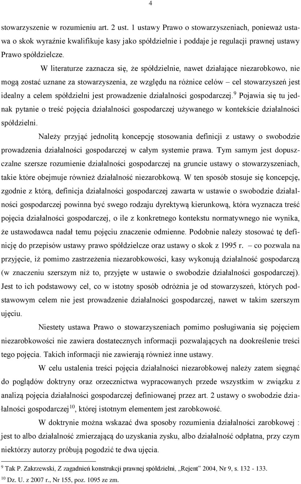 W literaturze zaznacza się, że spółdzielnie, nawet działające niezarobkowo, nie mogą zostać uznane za stowarzyszenia, ze względu na różnice celów cel stowarzyszeń jest idealny a celem spółdzielni