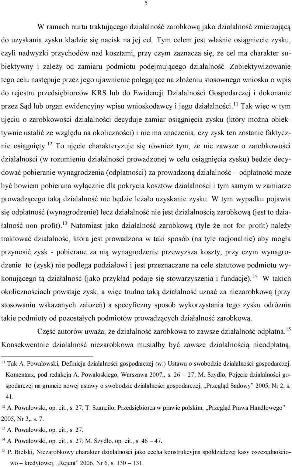 Zobiektywizowanie tego celu następuje przez jego ujawnienie polegające na złożeniu stosownego wniosku o wpis do rejestru przedsiębiorców KRS lub do Ewidencji Działalności Gospodarczej i dokonanie