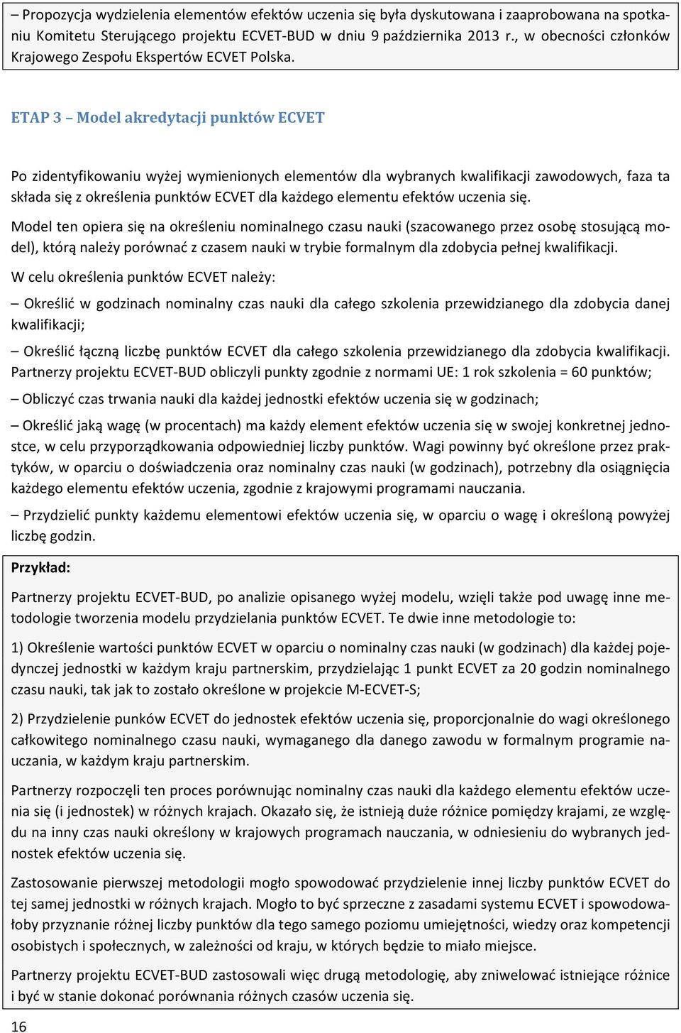 ETAP 3 Model akredytacji punktów ECVET Po zidentyfikowaniu wyżej wymienionych elementów dla wybranych kwalifikacji zawodowych, faza ta składa się z określenia punktów ECVET dla każdego elementu