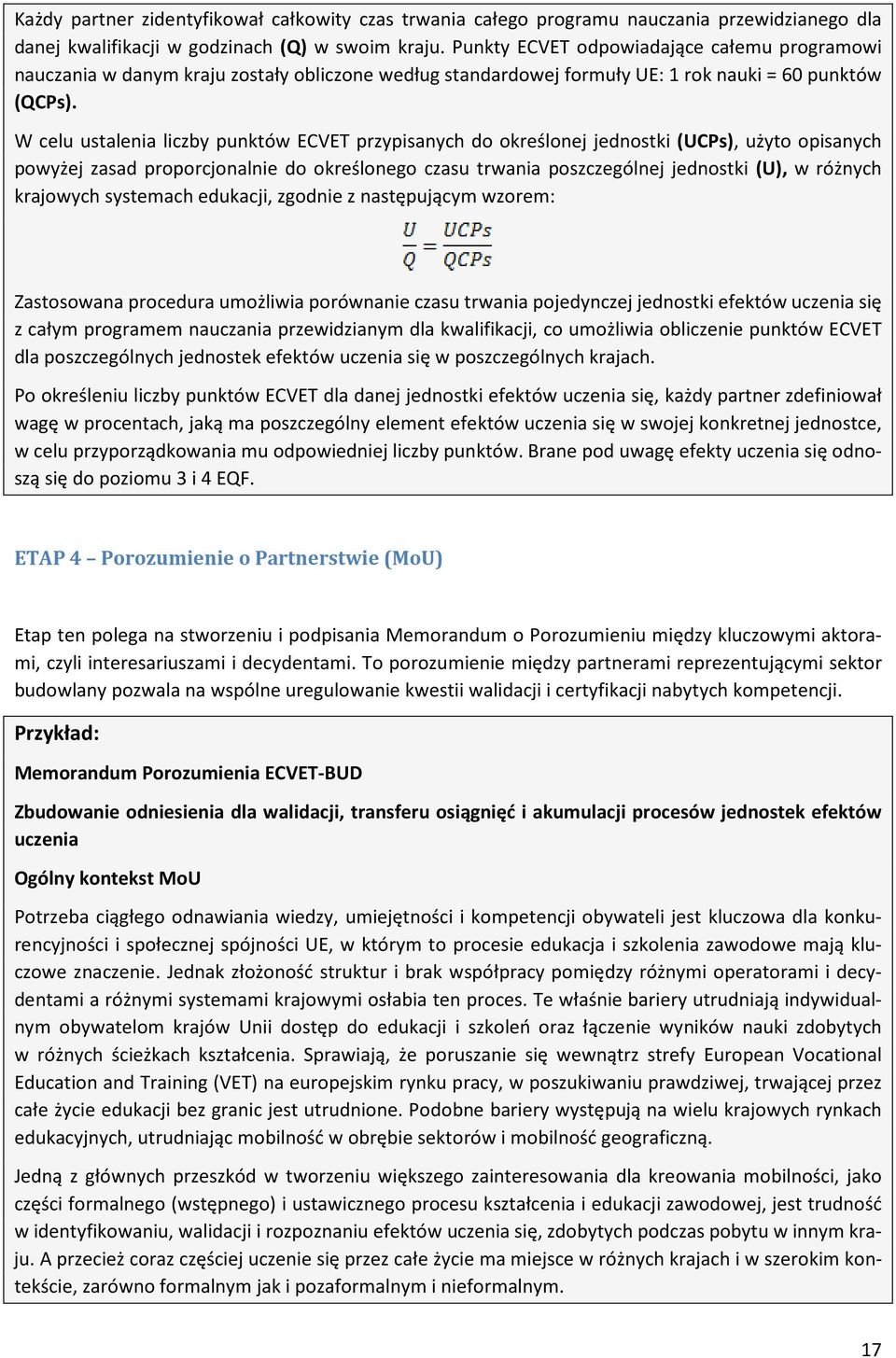 W celu ustalenia liczby punktów ECVET przypisanych do określonej jednostki (UCPs), użyto opisanych powyżej zasad proporcjonalnie do określonego czasu trwania poszczególnej jednostki (U), w różnych