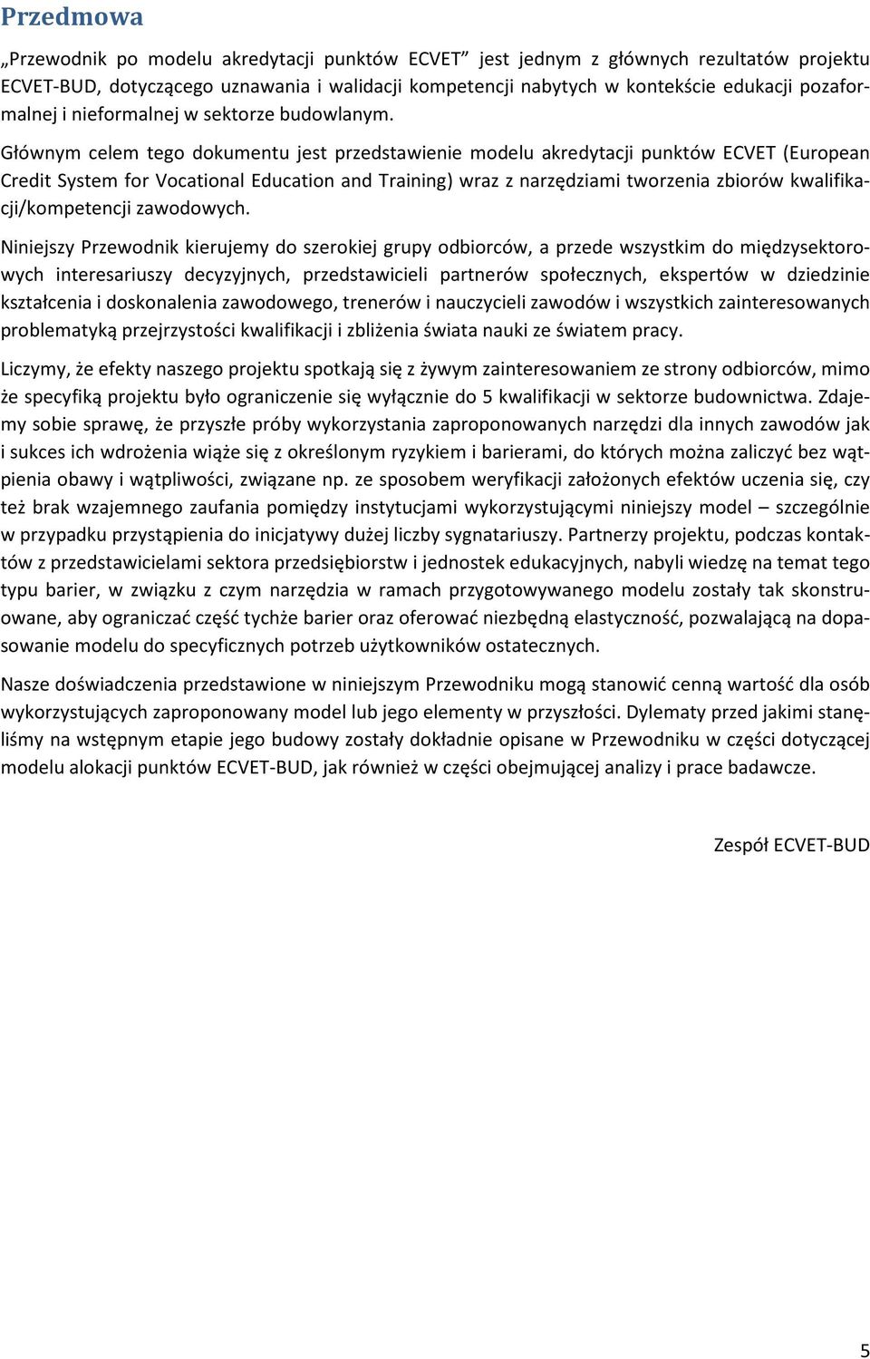 Głównym celem tego dokumentu jest przedstawienie modelu akredytacji punktów ECVET (European Credit System for Vocational Education and Training) wraz z narzędziami tworzenia zbiorów