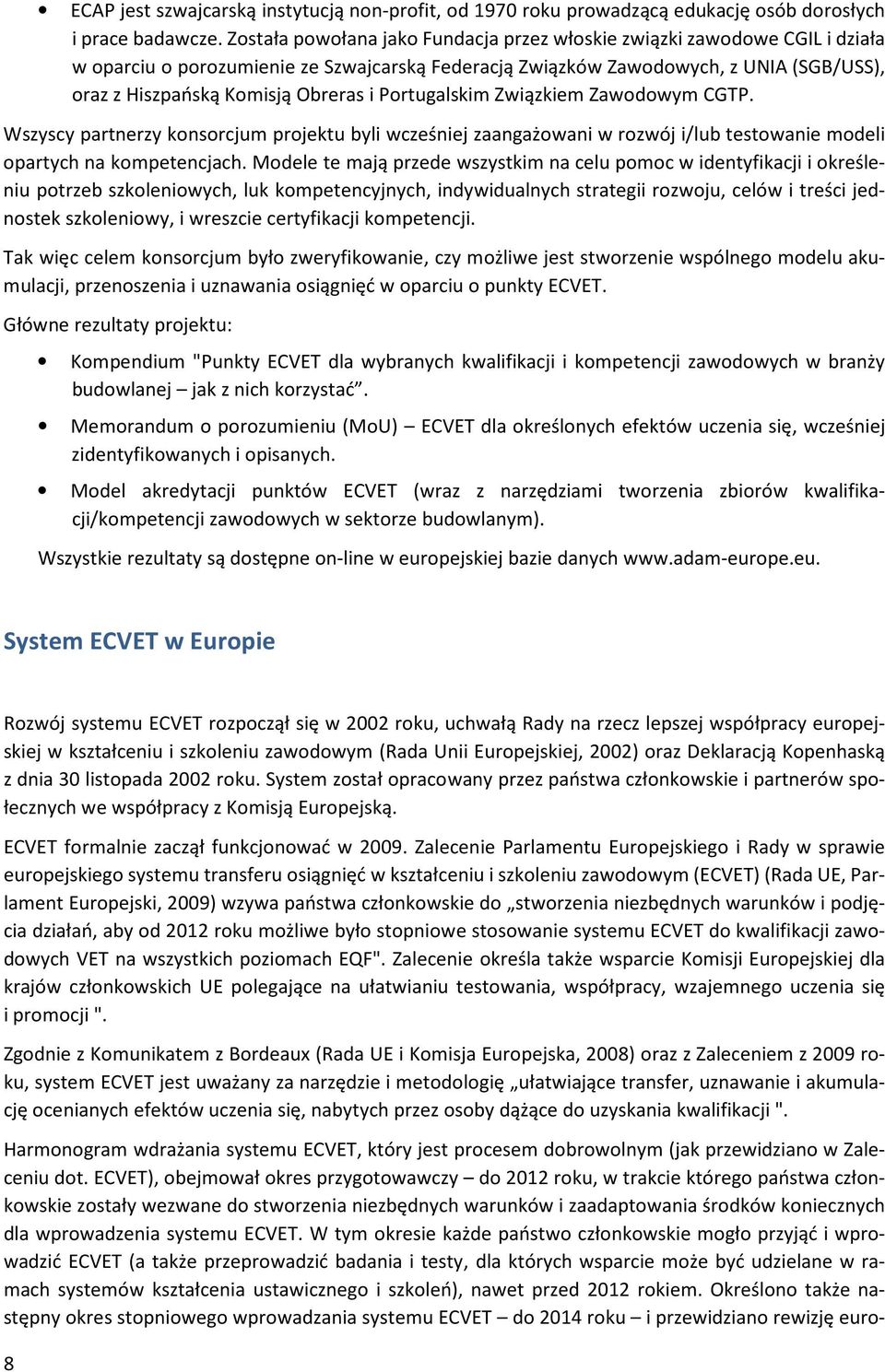 i Portugalskim Związkiem Zawodowym CGTP. Wszyscy partnerzy konsorcjum projektu byli wcześniej zaangażowani w rozwój i/lub testowanie modeli opartych na kompetencjach.