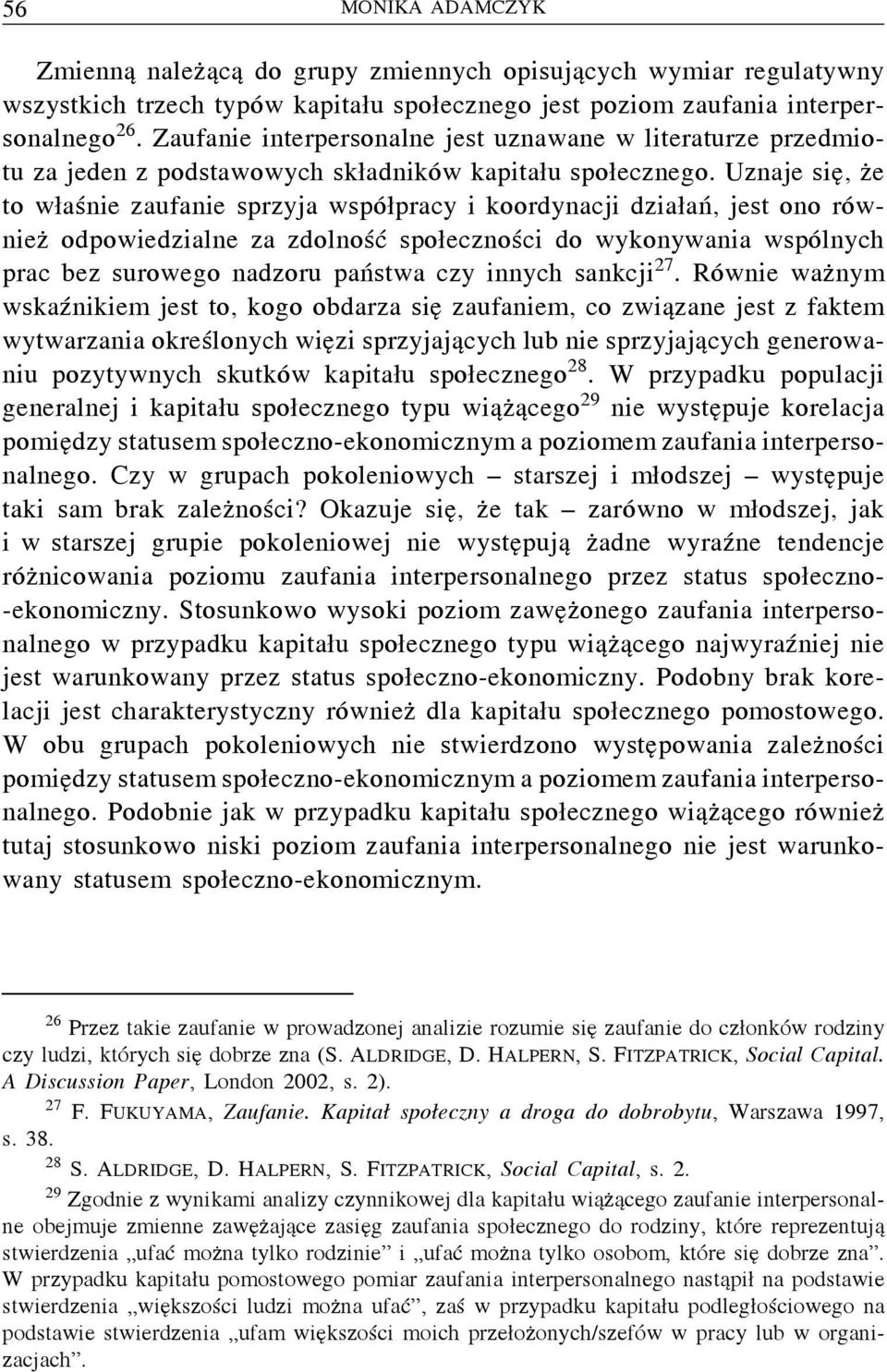 Uznaje się, że to właśnie zaufanie sprzyja współpracy i koordynacji działań, jest ono również odpowiedzialne za zdolność społeczności do wykonywania wspólnych prac bez surowego nadzoru państwa czy