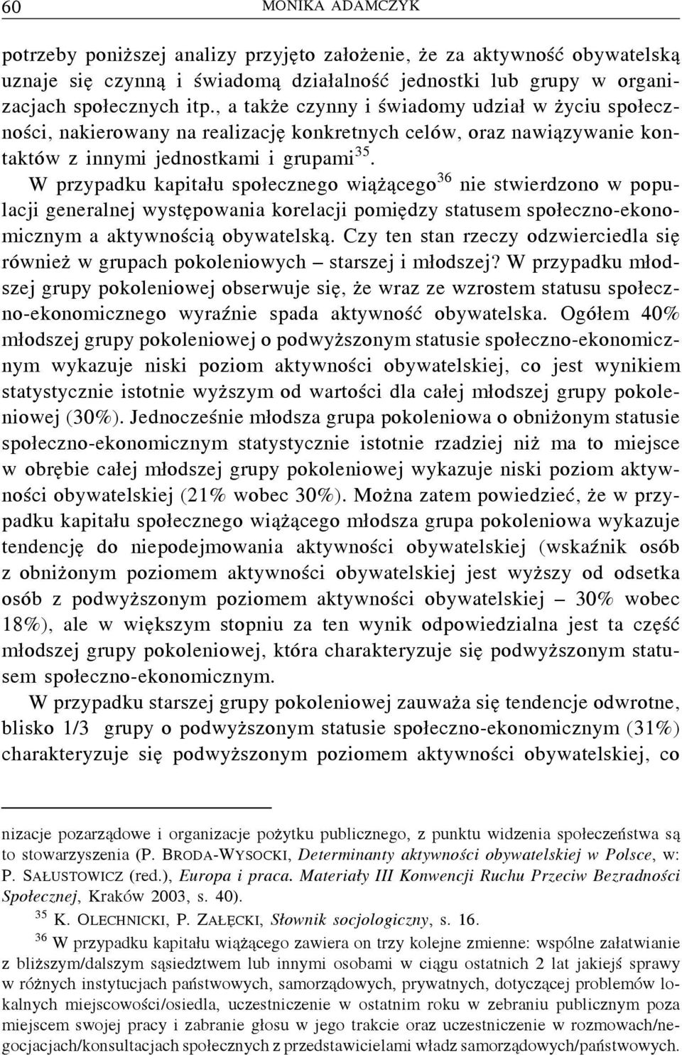 W przypadku kapitału społecznego wiążącego 36 nie stwierdzono w populacji generalnej występowania korelacji pomiędzy statusem społeczno-ekonomicznym a aktywnością obywatelską.